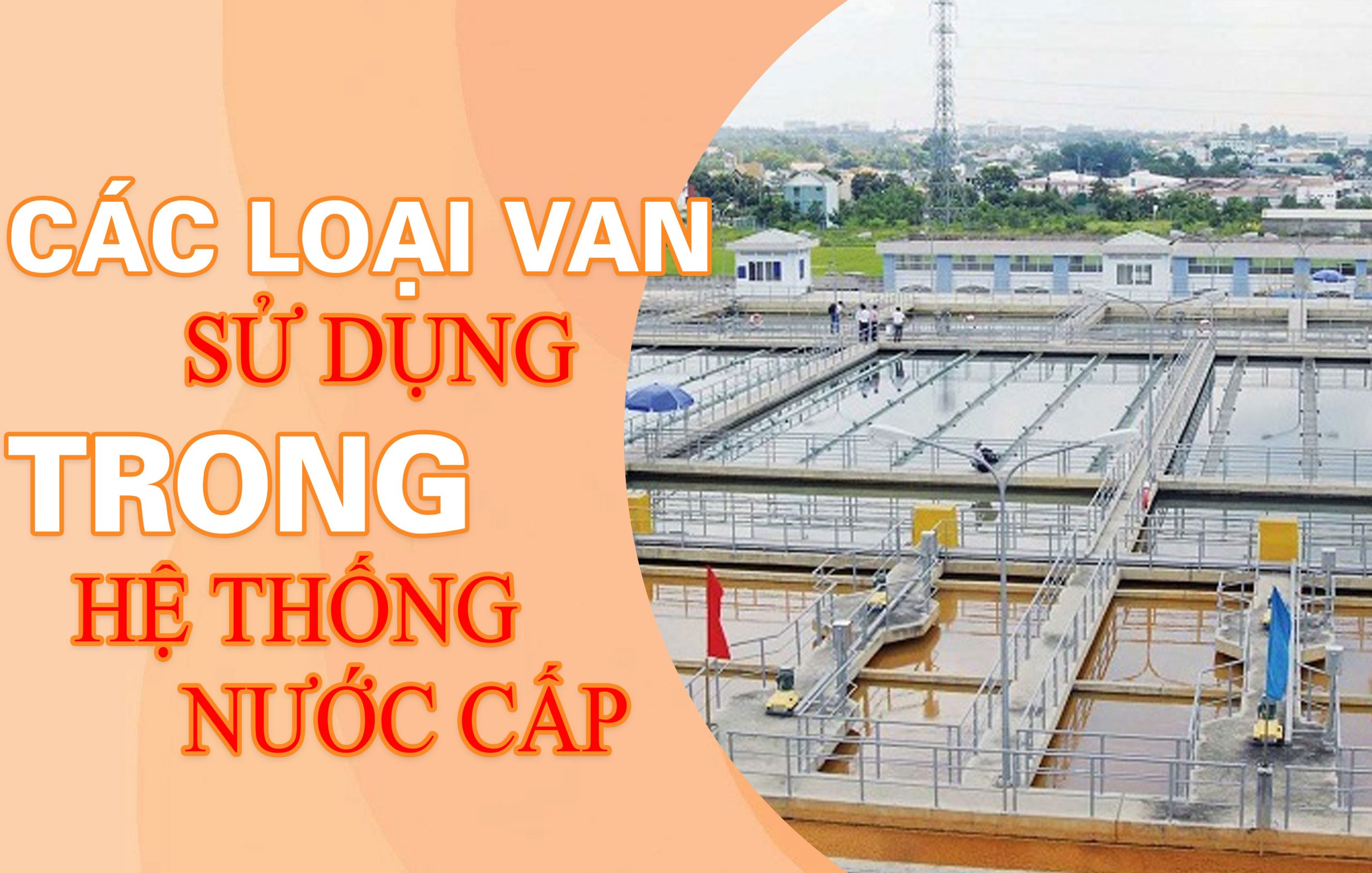 Các loại van sử dụng trong hệ thống nước cấp – Lựa chọn và ứng dụng