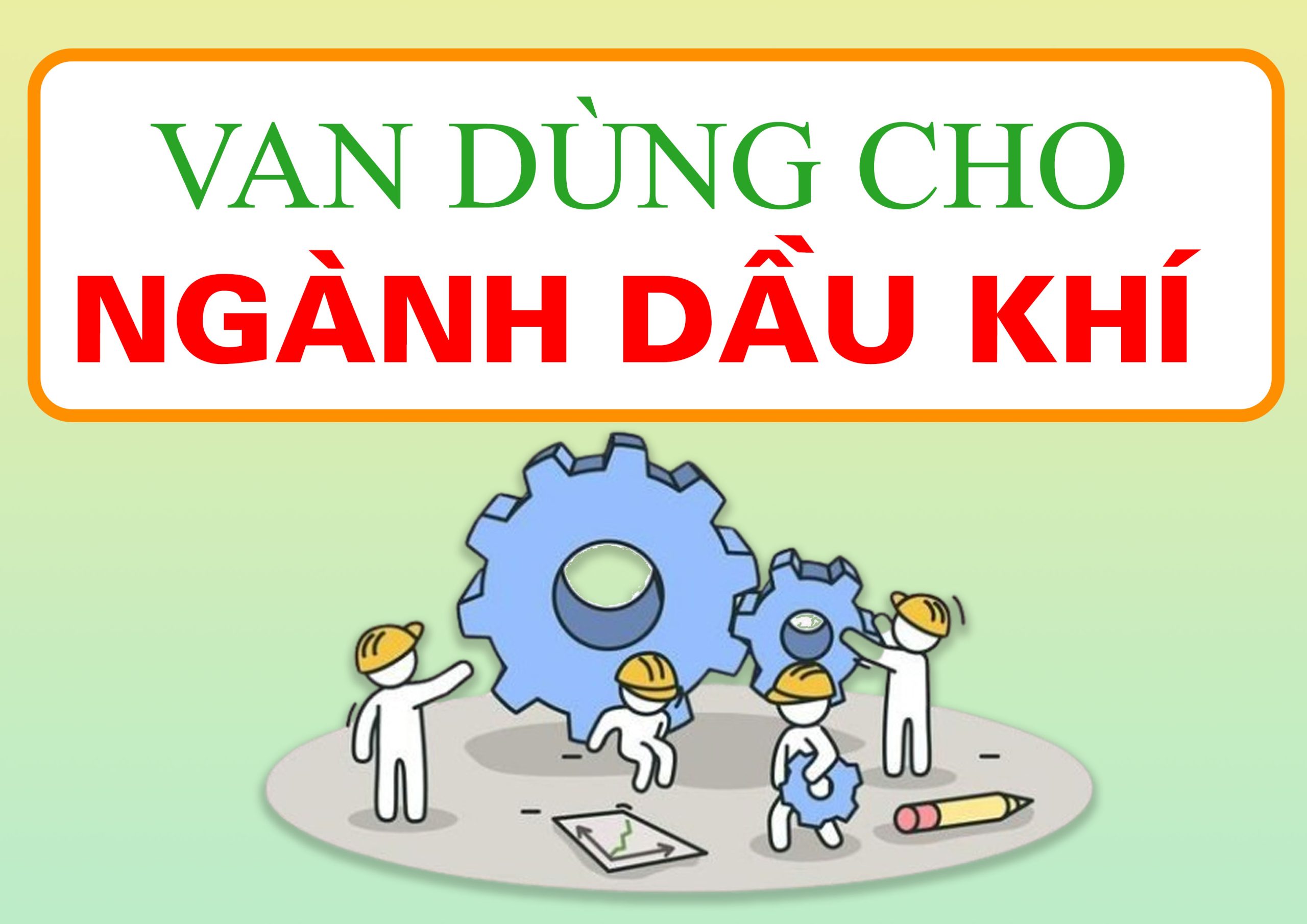 Van Ngành Dầu Khí – Lựa Chọn Để Đảm Bảo 3 Không: Không Rò Rỉ, Không Sập Áp, Không Cháy Nổ