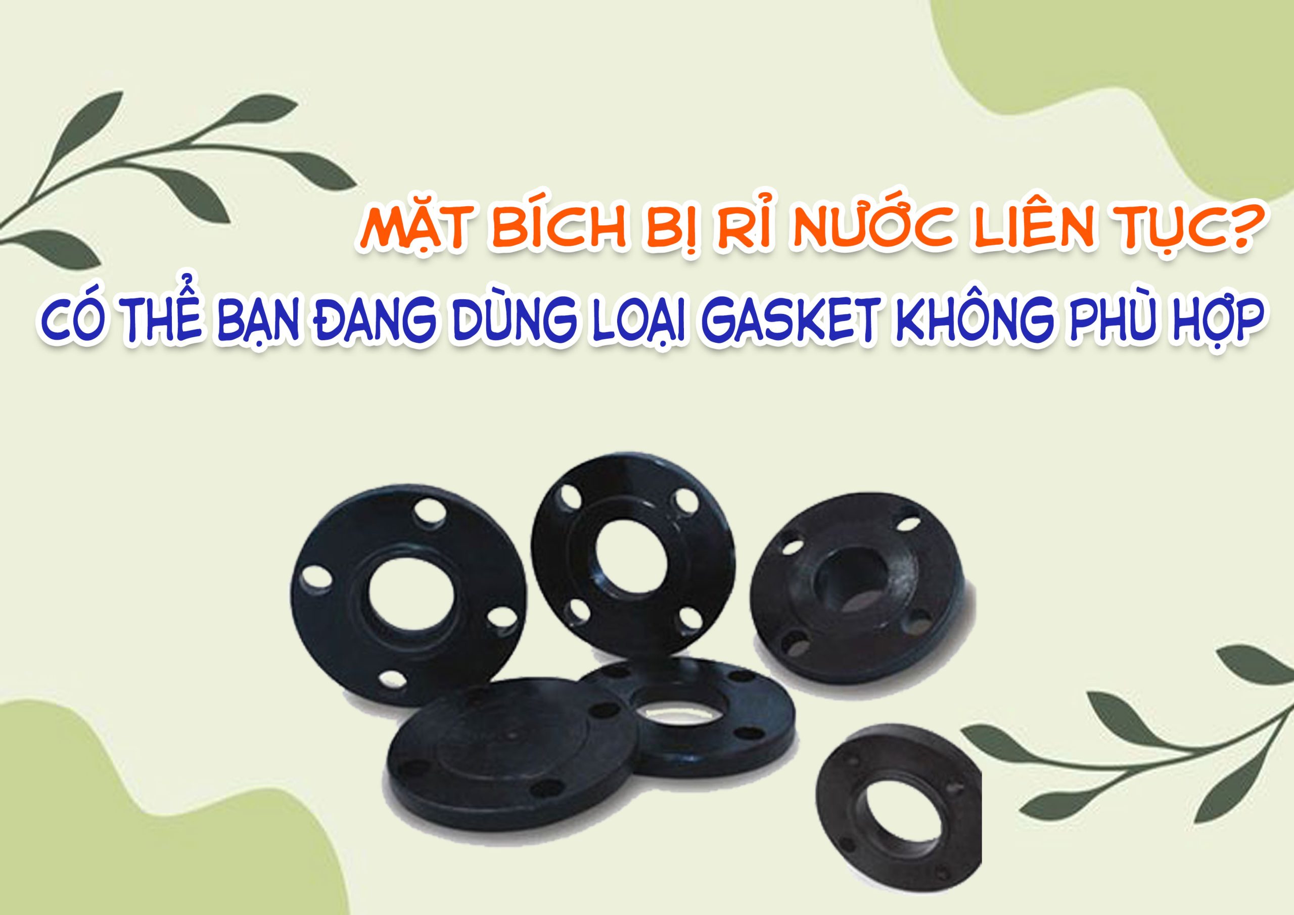 Mặt Bích Bị Rỉ Nước Liên Tục? Có Thể Bạn Đang Dùng Loại Gasket Không Phù Hợp