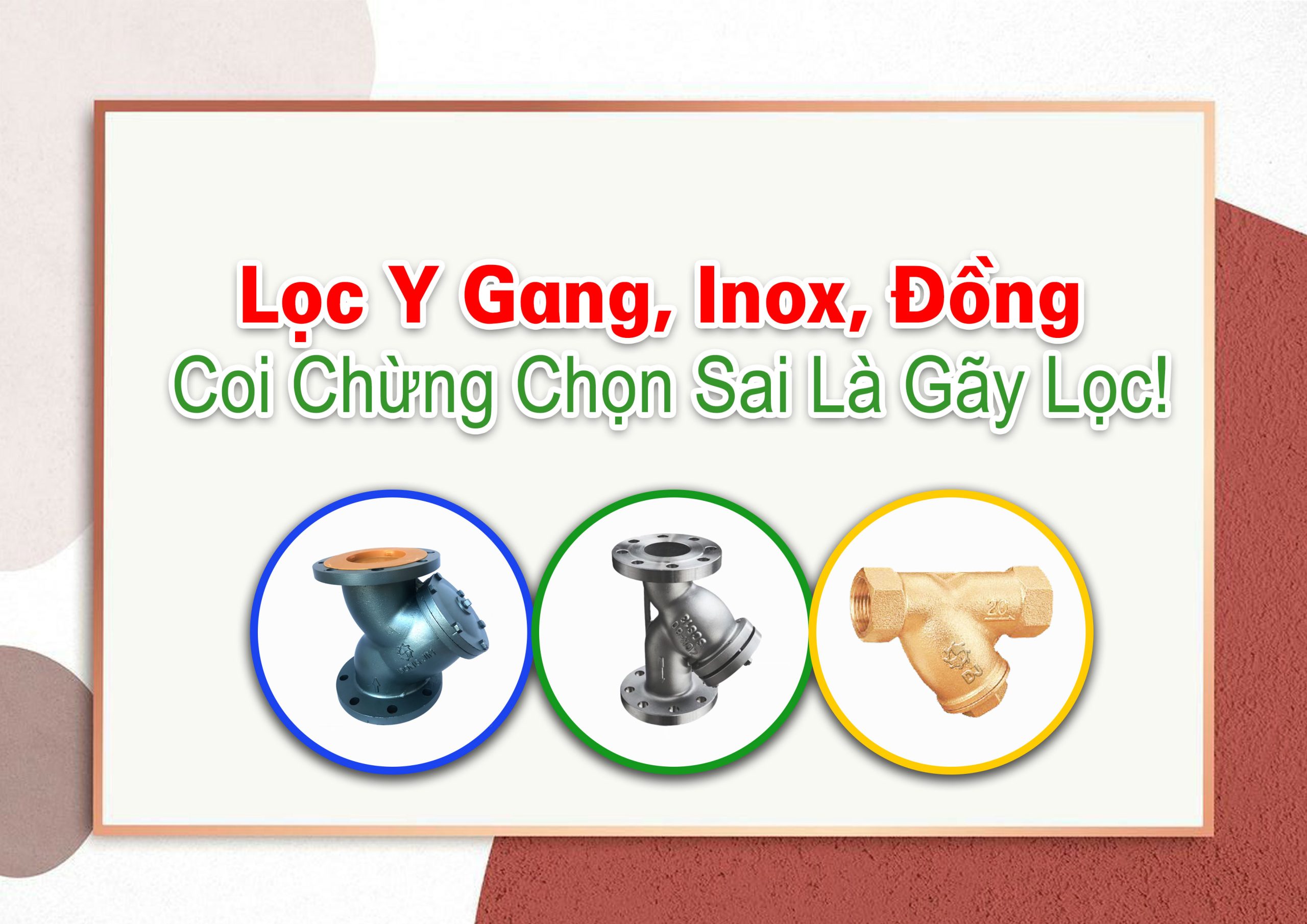 Lọc Y Gang, Inox, Đồng – Coi Chừng Chọn Sai Là Gãy Lọc!