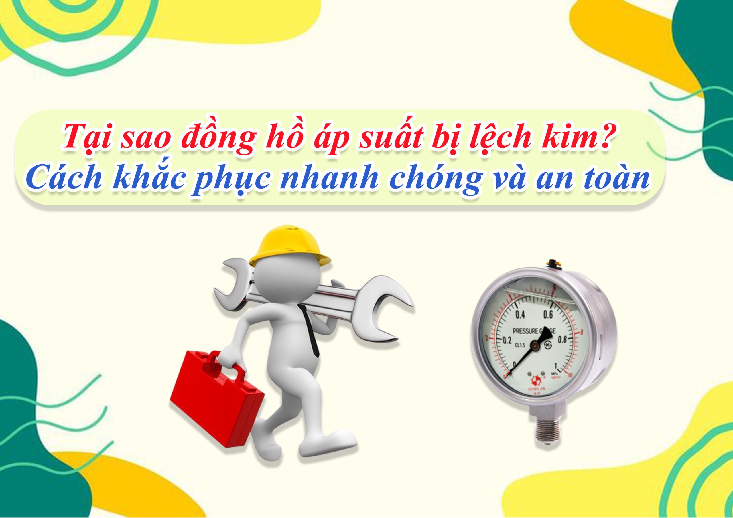 Tại sao đồng hồ áp suất bị lệch kim? Cách khắc phục nhanh chóng và an toàn