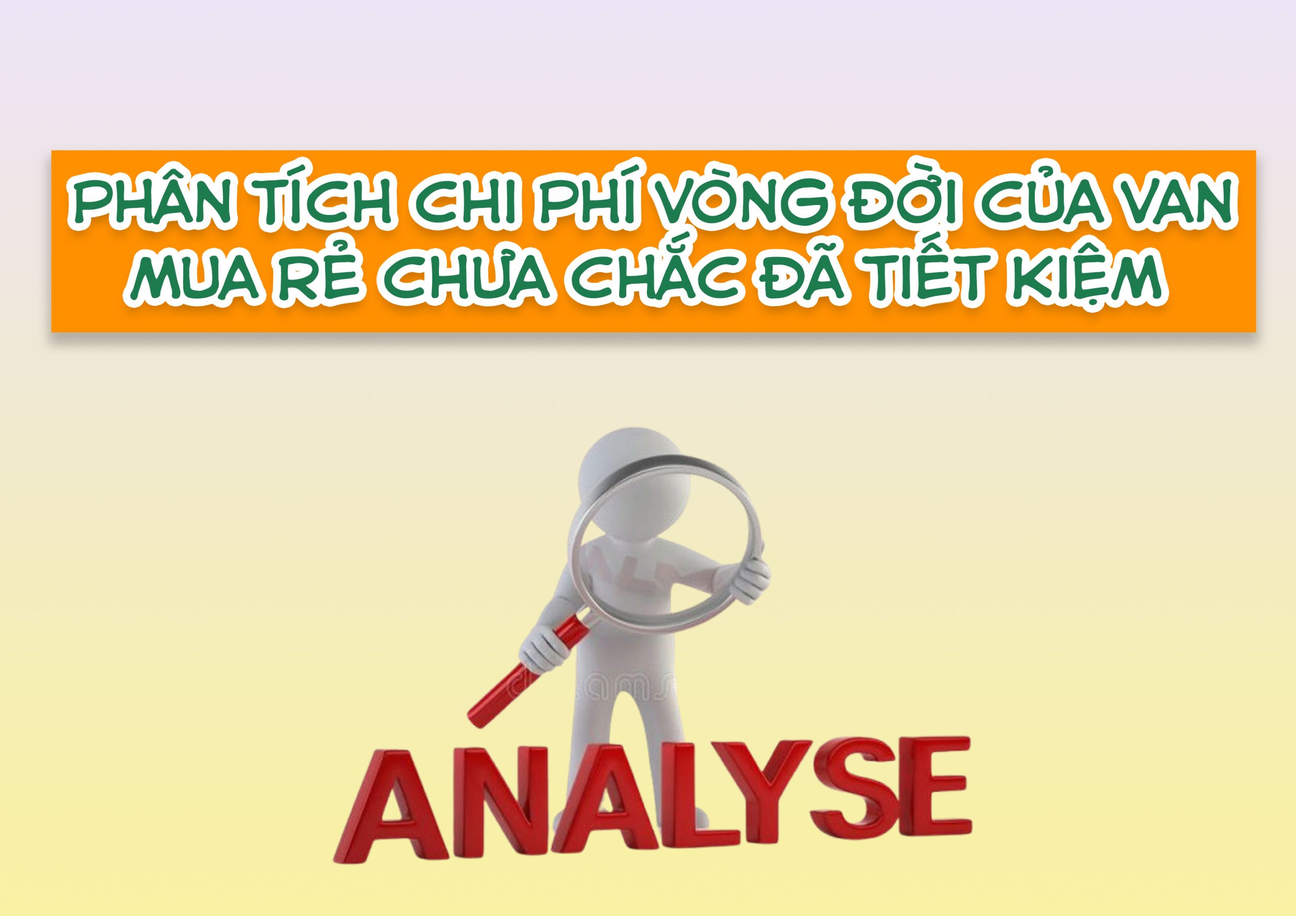 Phân tích chi phí vòng đời của van: Mua rẻ chưa chắc đã tiết kiệm