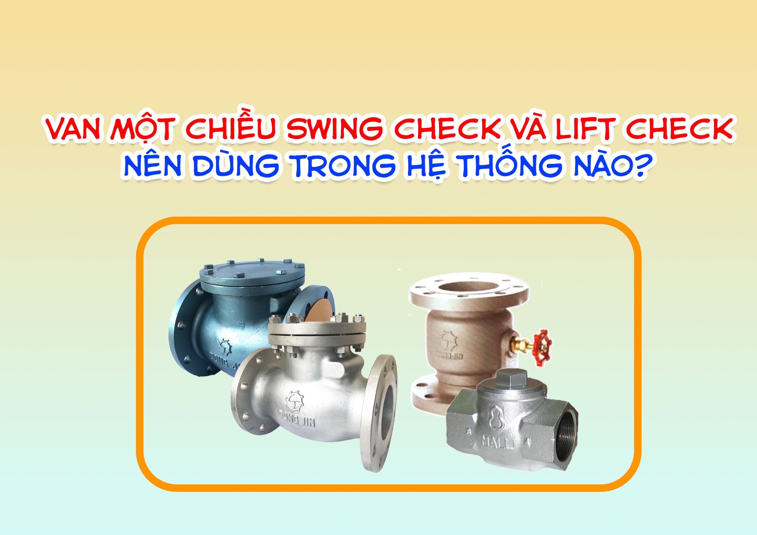 Van một chiều Swing Check và Lift Check – Nên dùng trong hệ thống nào?