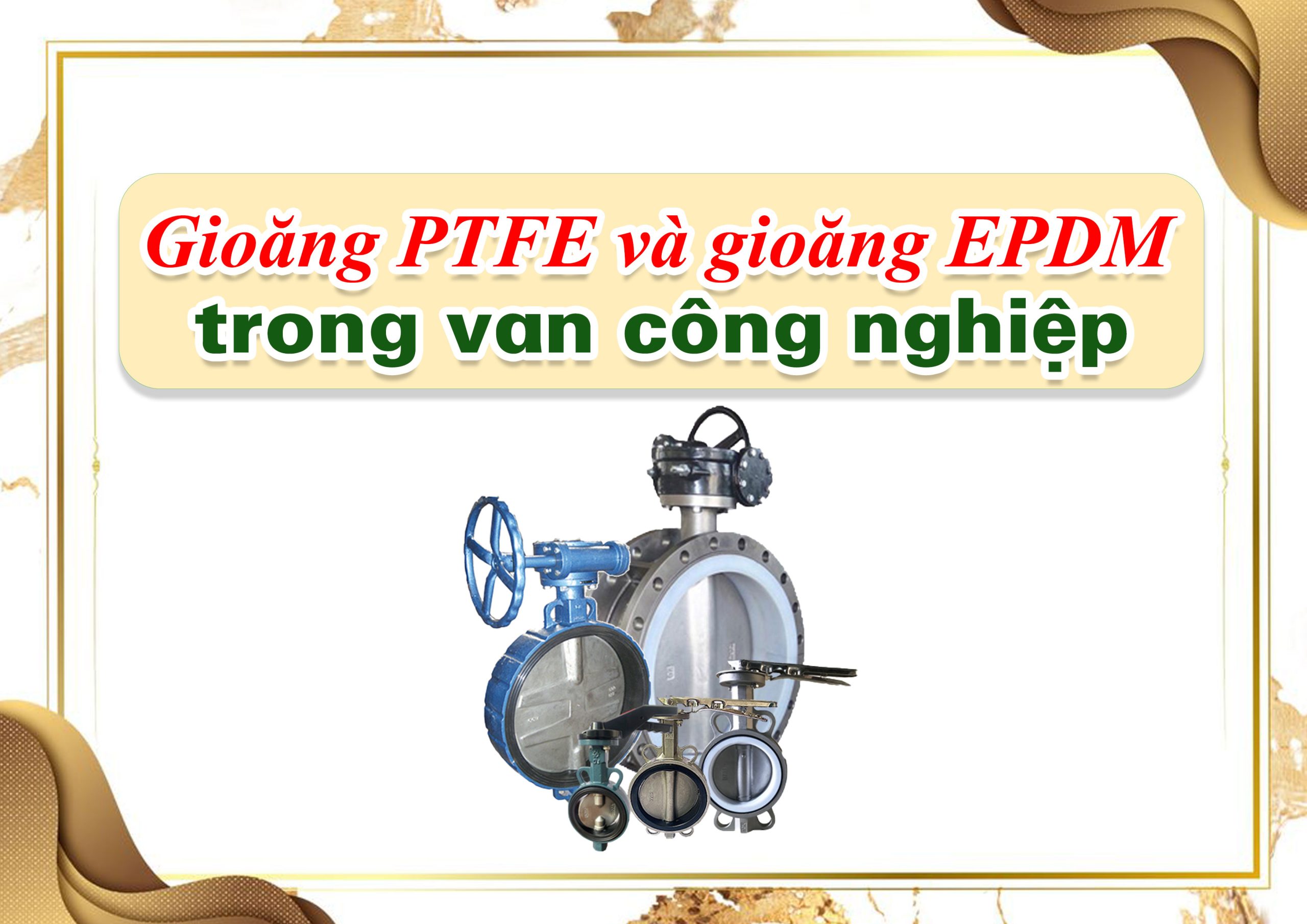 Gioăng PTFE và gioăng EPDM trong van công nghiệp – nên dùng loại nào?