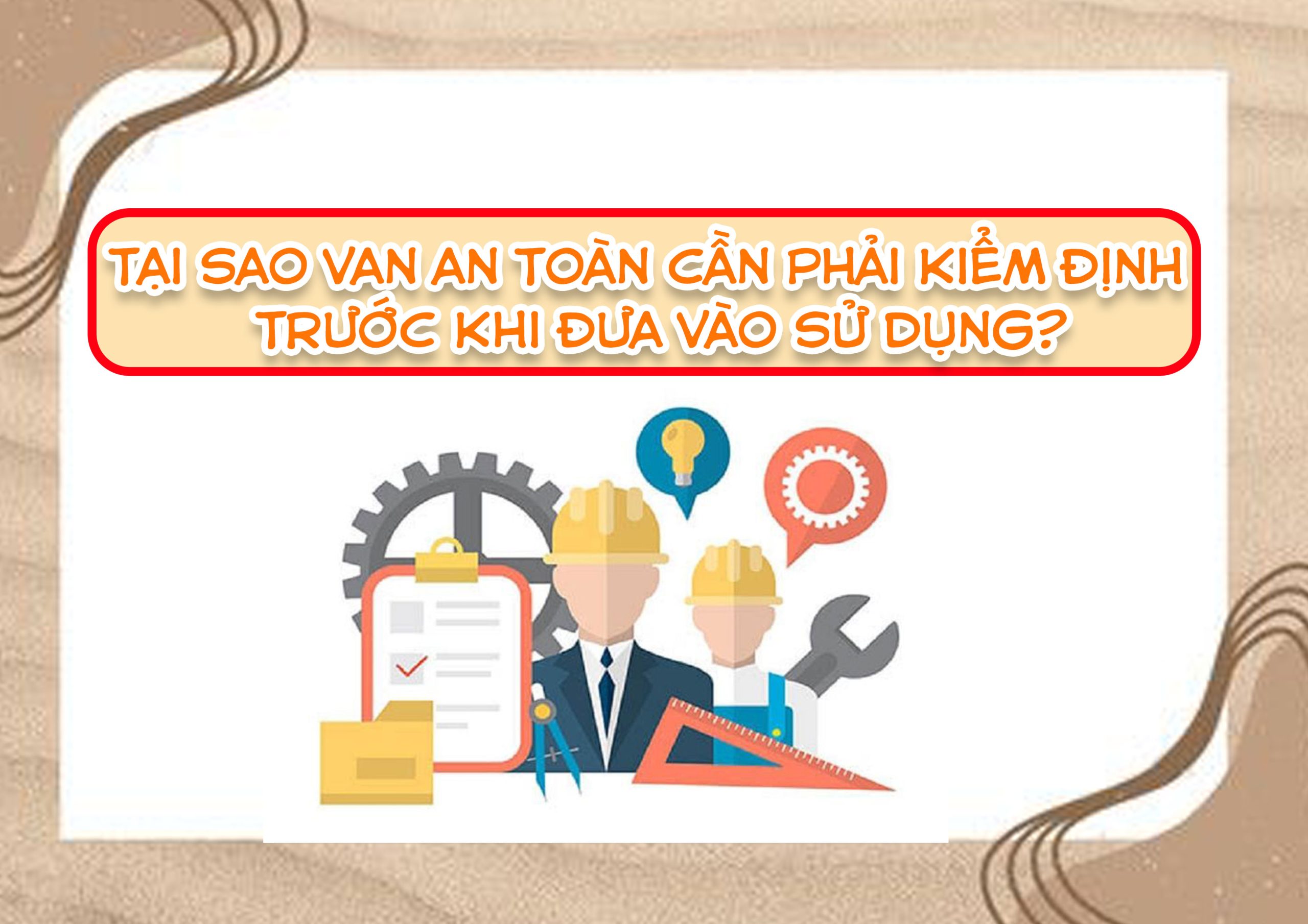 Tại sao van an toàn cần phải kiểm định trước khi đưa vào sử dụng?