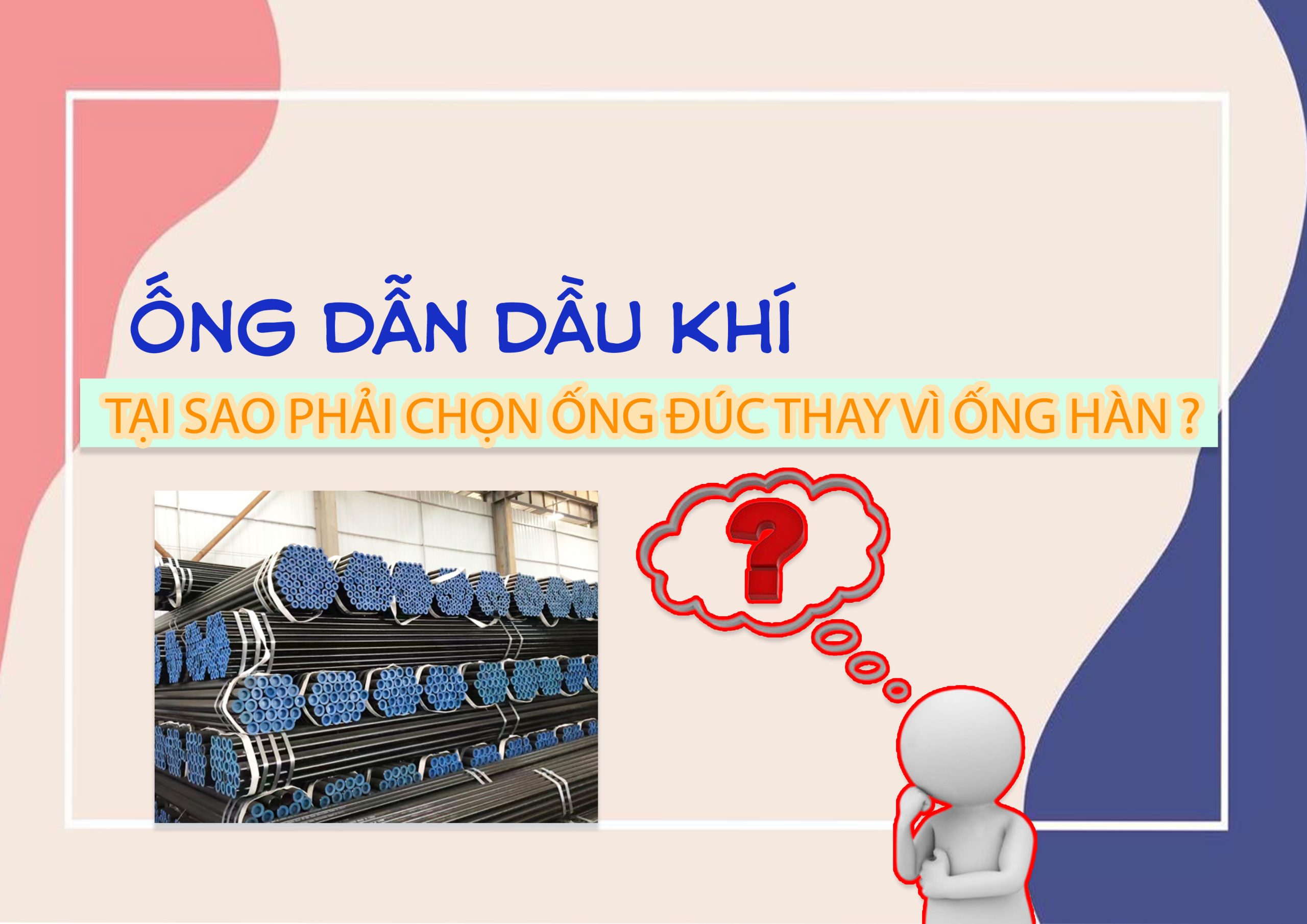 Ống dẫn dầu khí – tại sao phải chọn ống thép đúc thay vì ống hàn?