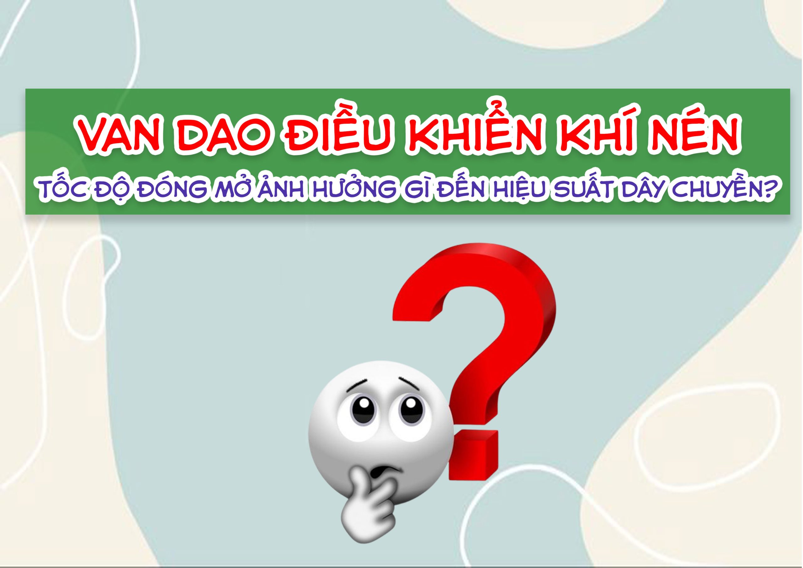 Van Dao Điều Khiển Khí Nén – Tốc Độ Đóng Mở Ảnh Hưởng Gì Đến Hiệu Suất Dây Chuyền?
