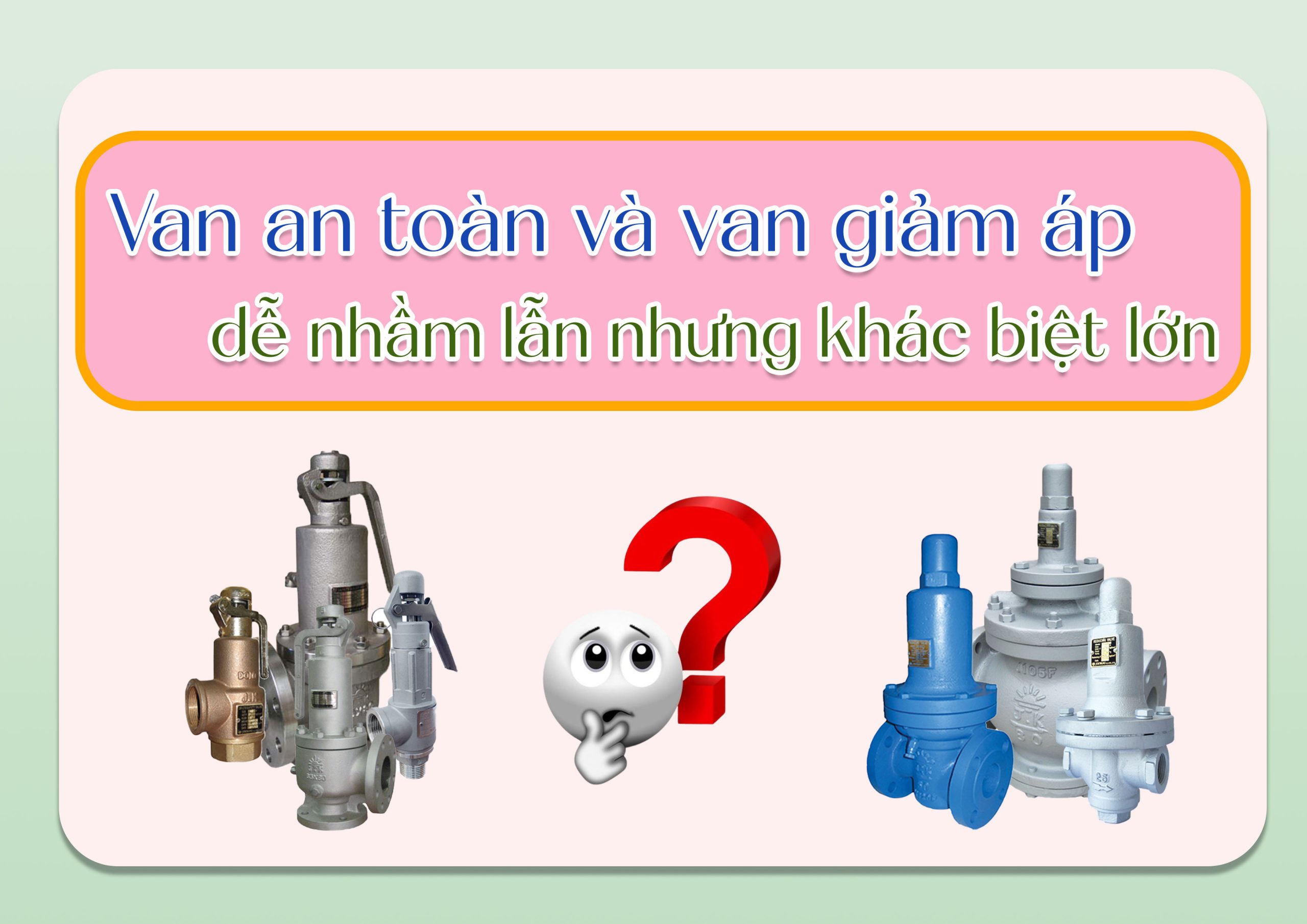 Van an toàn và van giảm áp – dễ nhầm lẫn nhưng khác biệt lớn