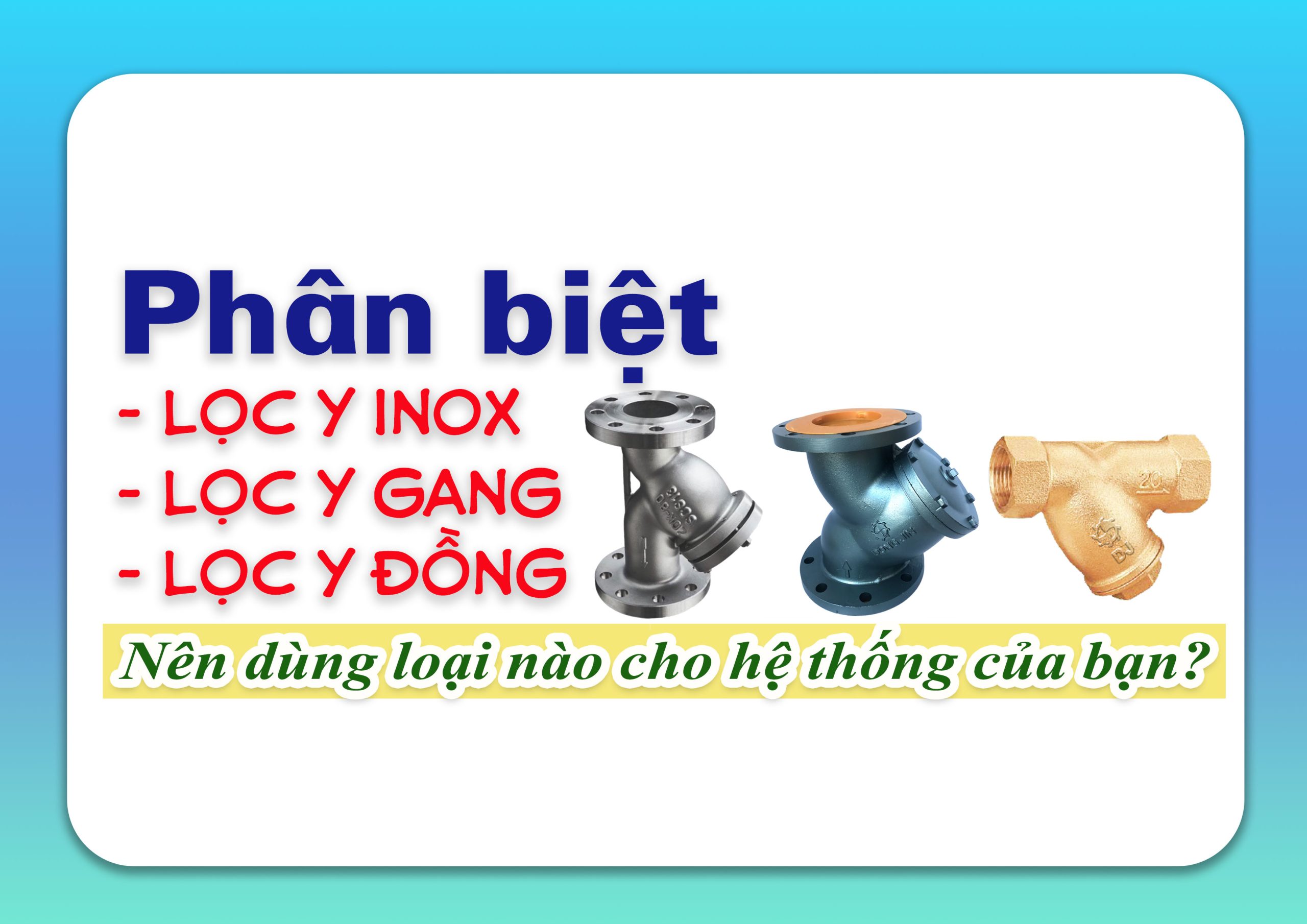Phân biệt lọc Y inox, lọc Y gang, lọc Y đồng – Nên dùng loại nào cho hệ thống của bạn?
