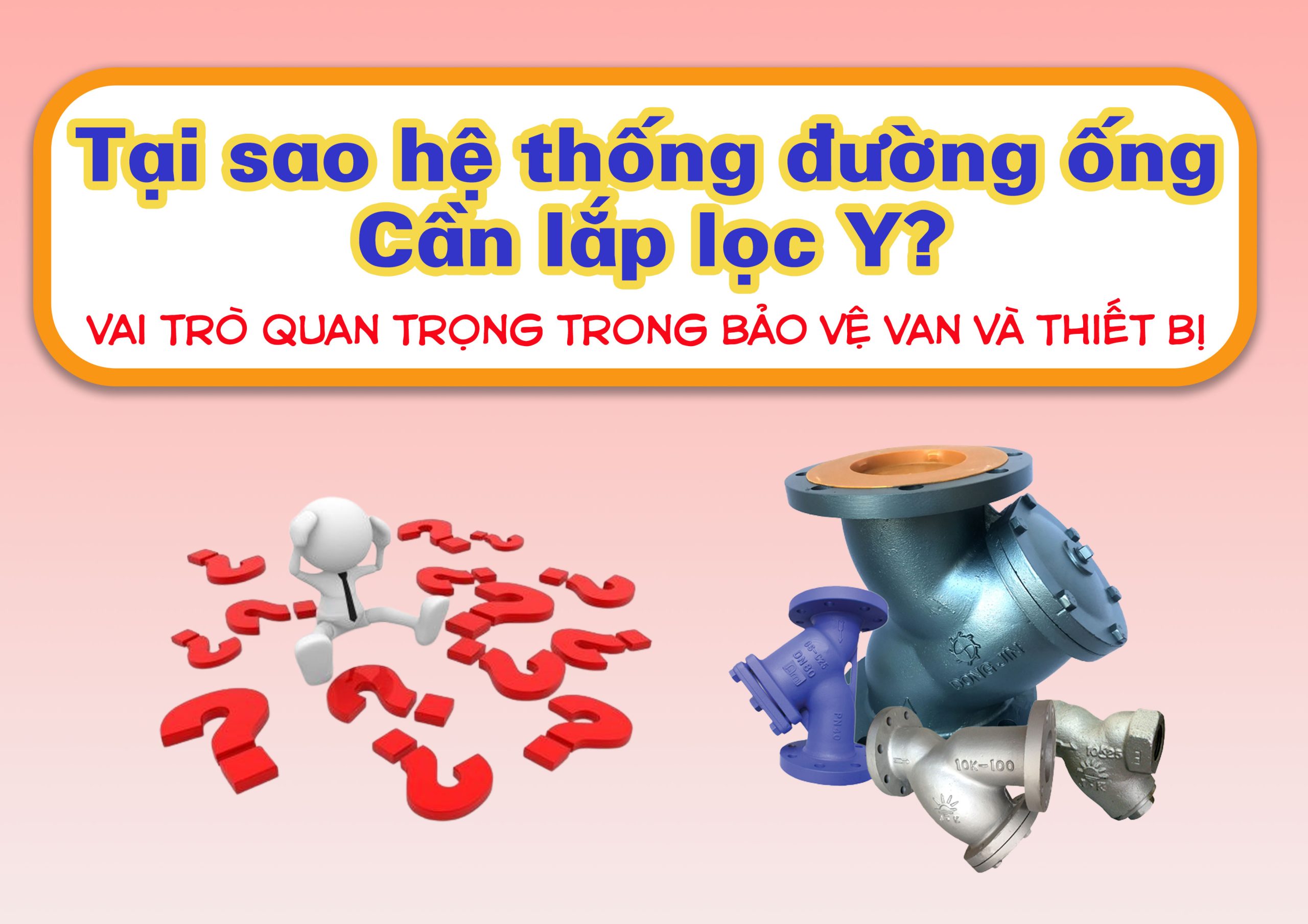 Tại sao hệ thống đường ống cần lắp lọc Y? Vai trò quan trọng trong bảo vệ van và thiết bị