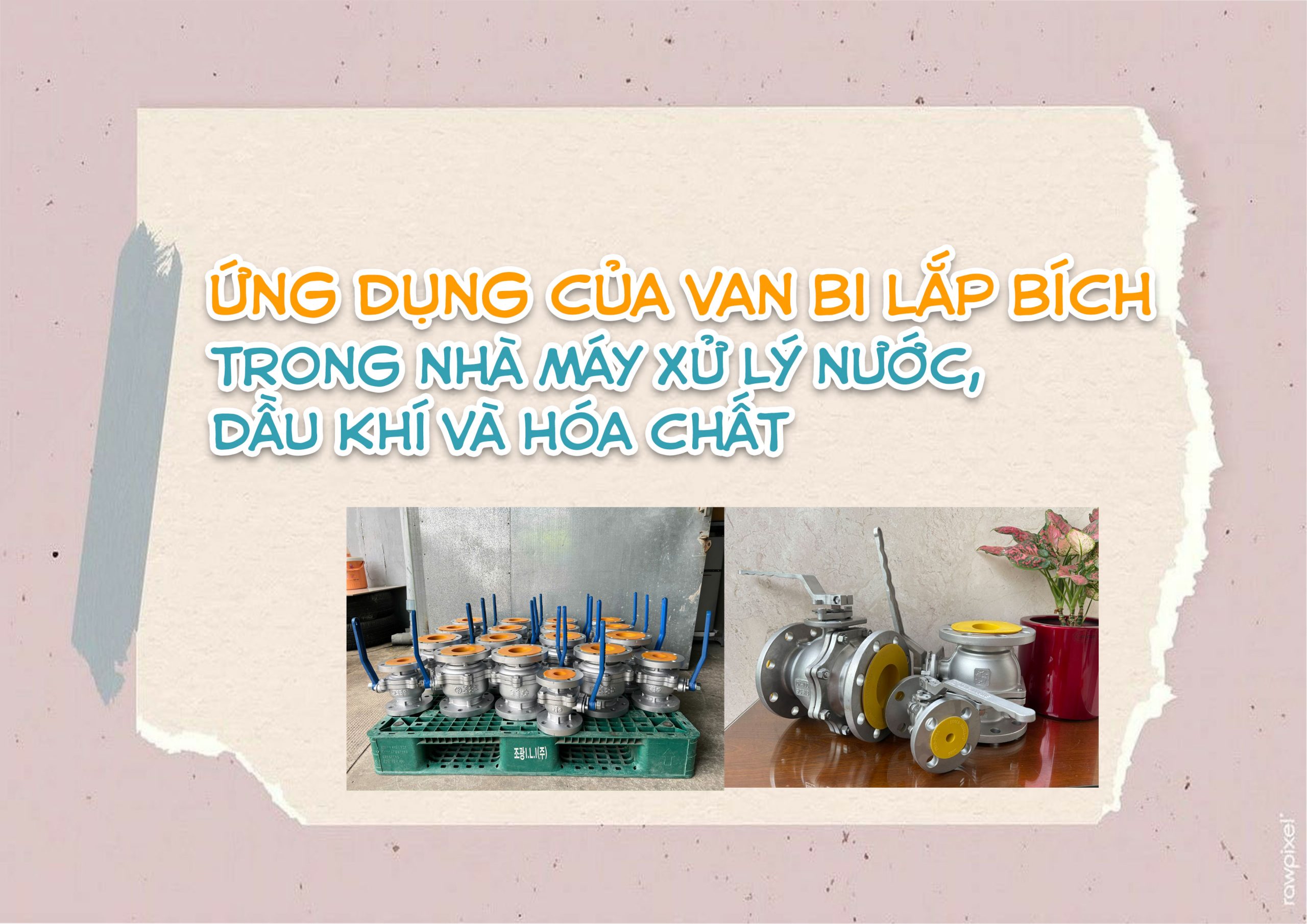Ứng dụng của van bi bích trong nhà máy xử lý nước, dầu khí và hóa chất