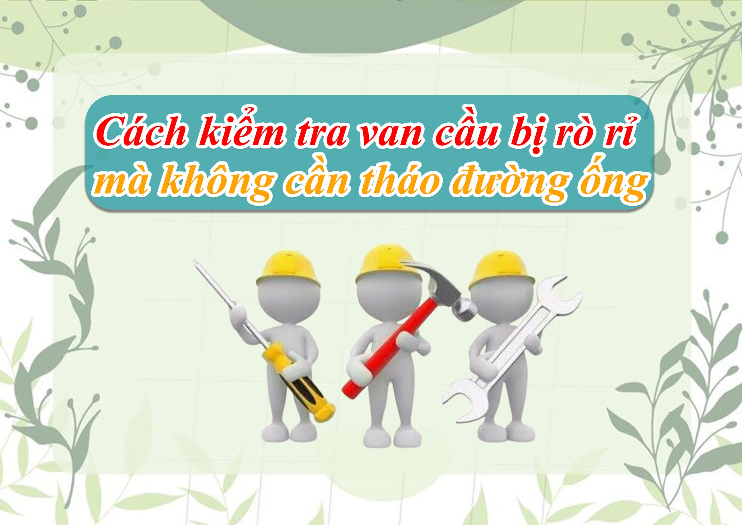 Cách kiểm tra van cầu bị rò rỉ mà không cần tháo đường ống