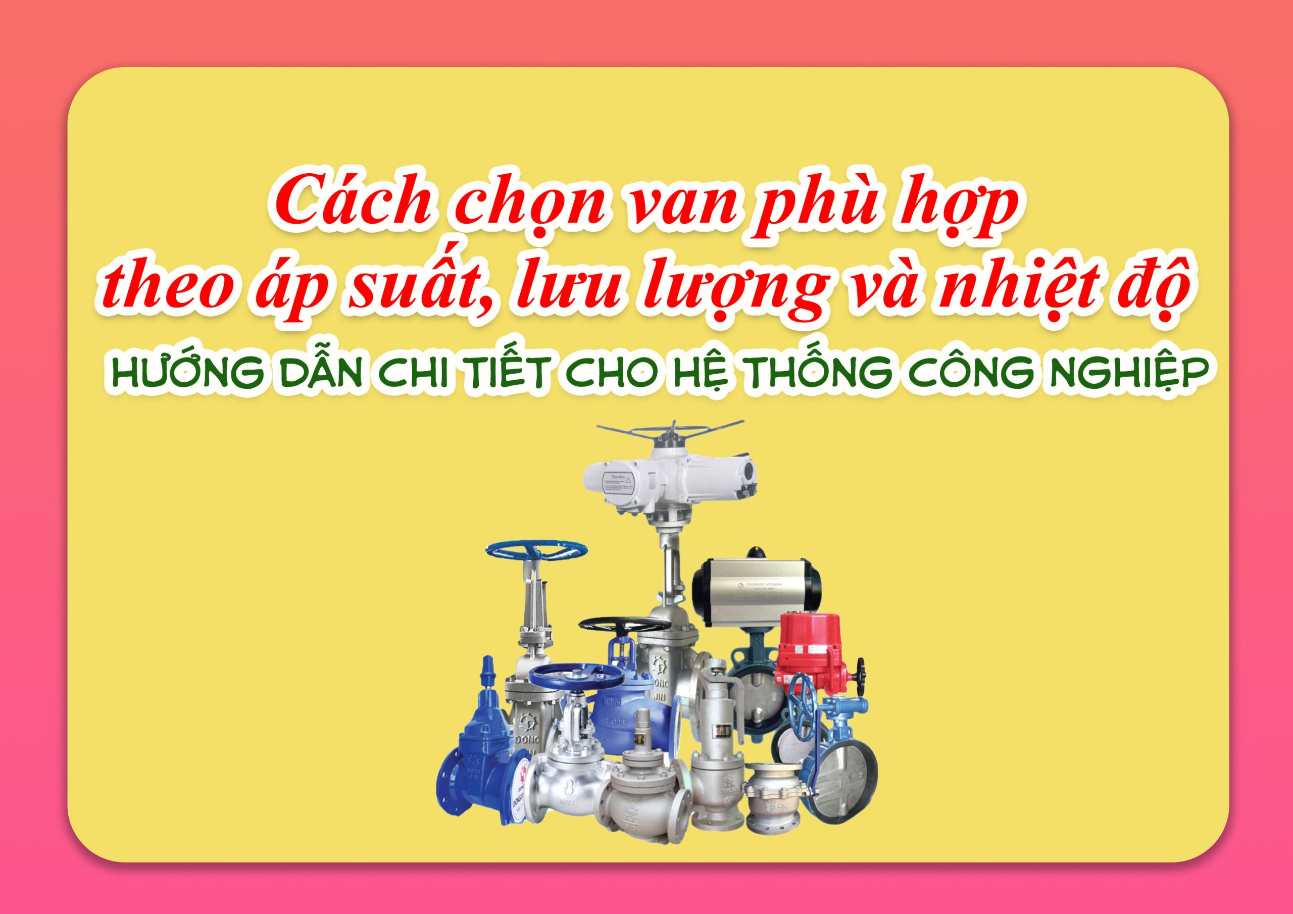 Cách chọn van phù hợp theo áp suất, lưu lượng và nhiệt độ – Hướng dẫn chi tiết cho hệ thống công nghiệp