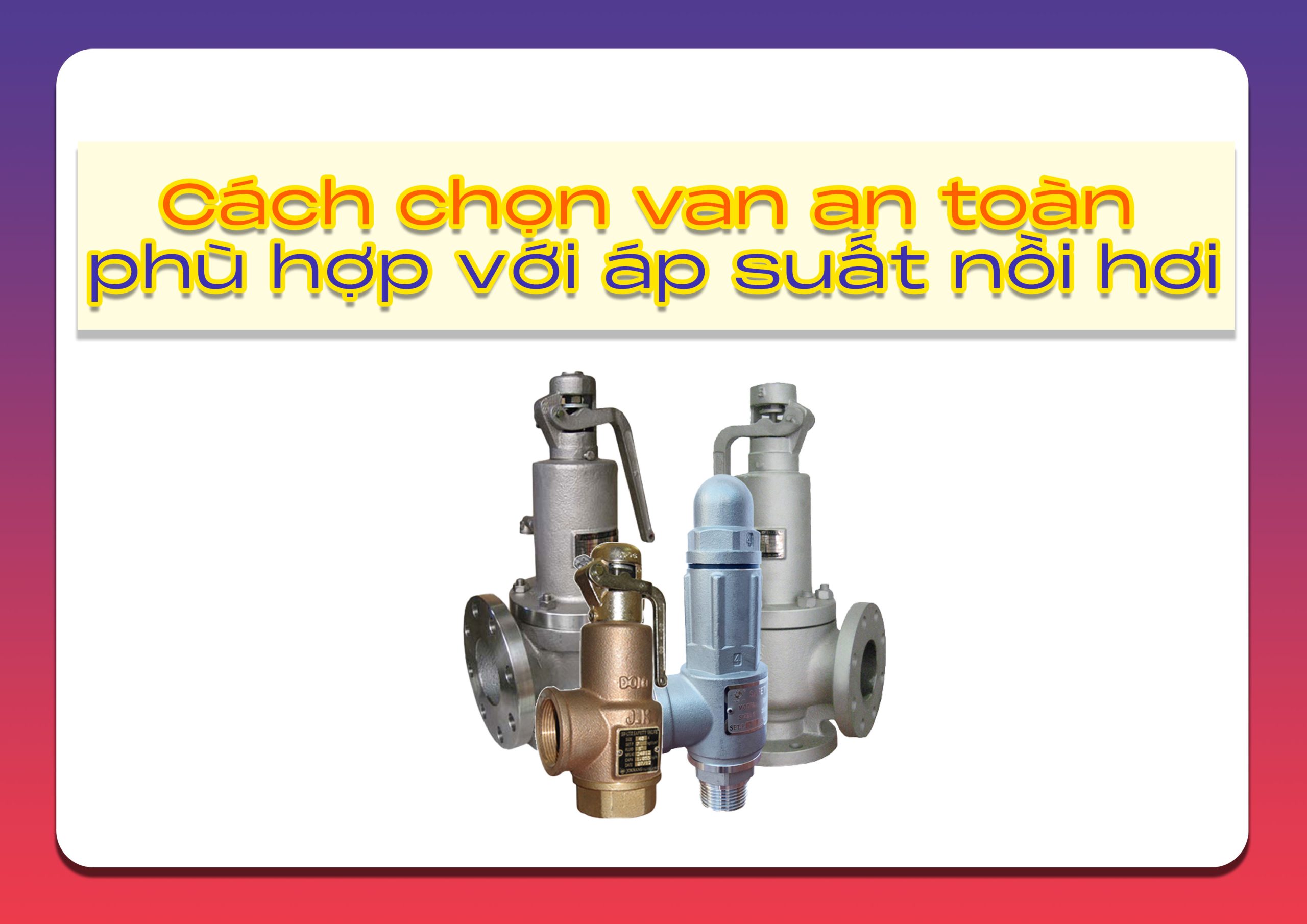 Cách chọn van an toàn phù hợp với áp suất nồi hơi