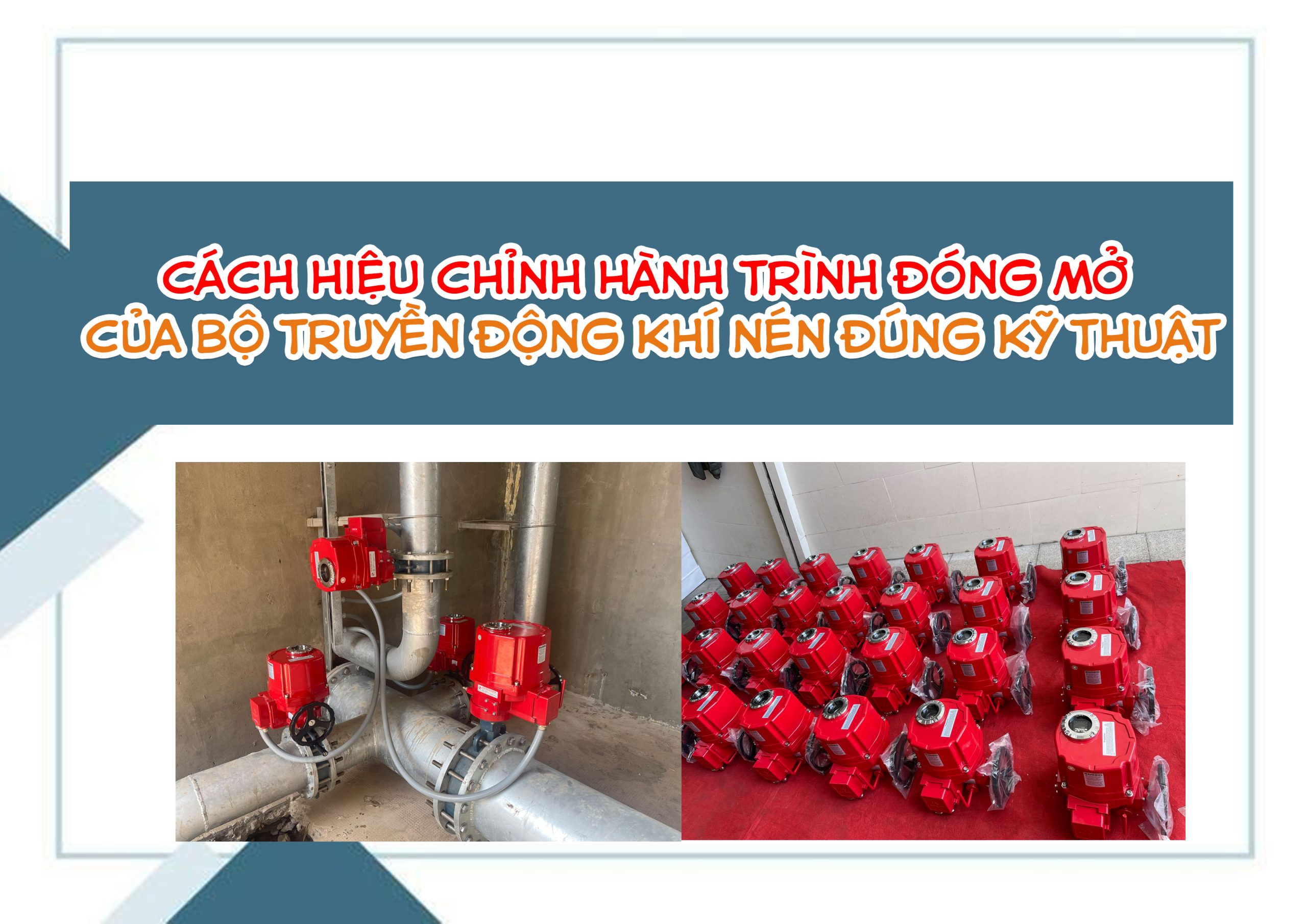 Cách hiệu chỉnh hành trình đóng mở của bộ truyền động khí nén đúng kỹ thuật