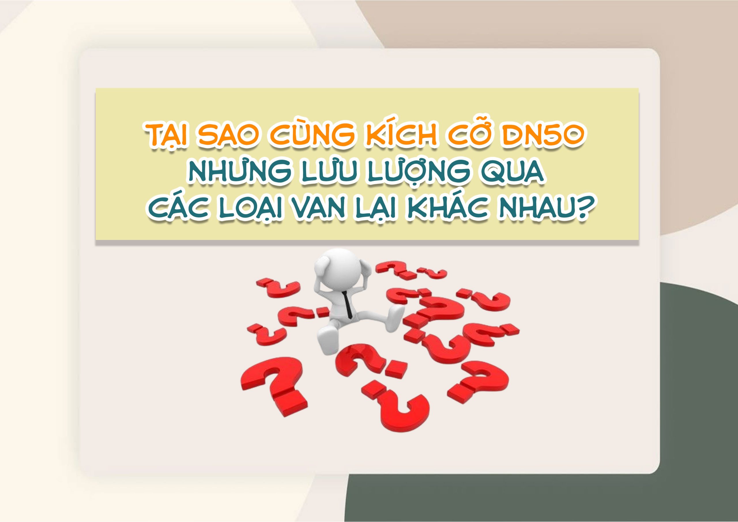 Tại sao cùng kích cỡ DN50 nhưng lưu lượng qua các loại van lại khác nhau?