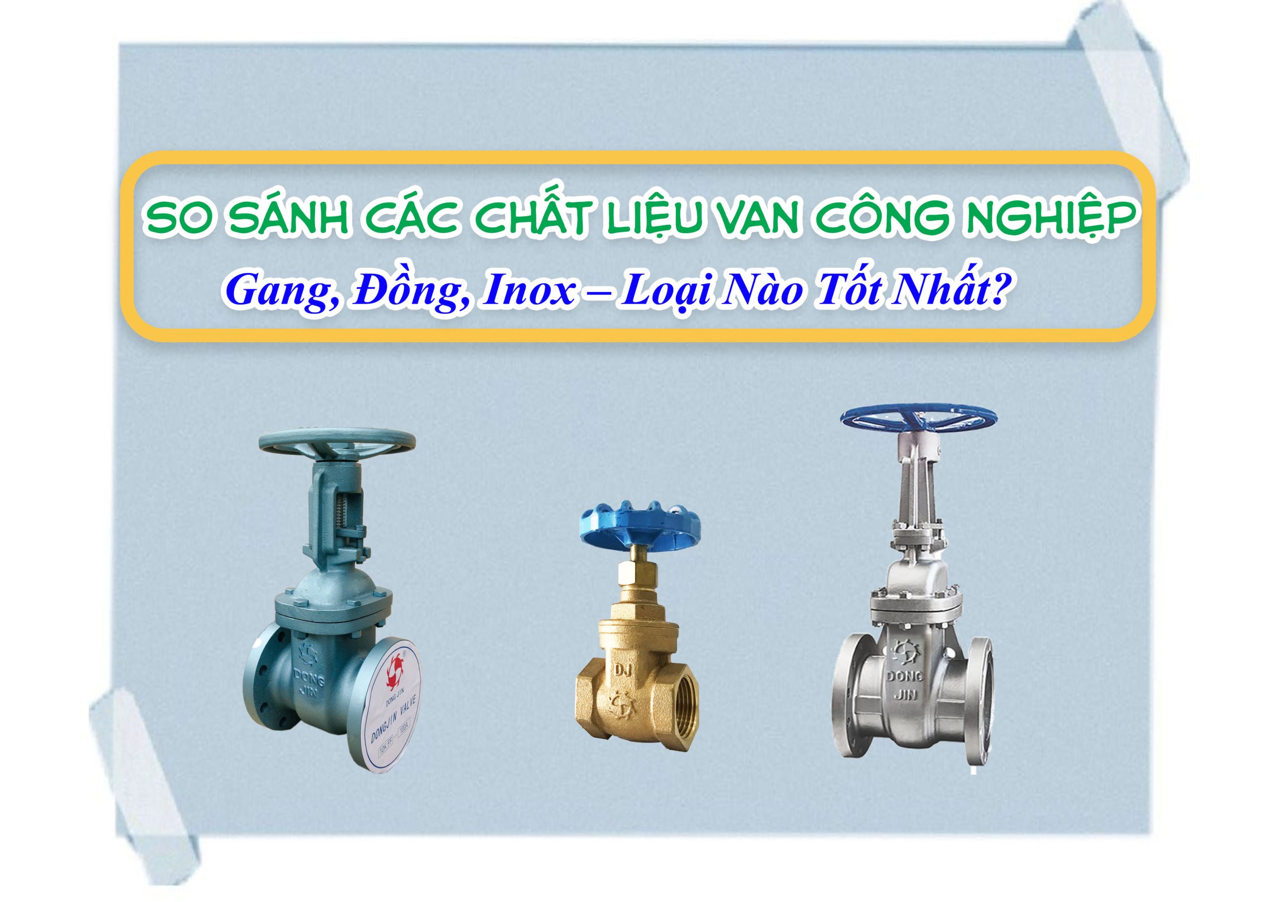 So Sánh Các Chất Liệu Van Công Nghiệp: Gang, Đồng, Inox – Loại Nào Tốt Nhất?