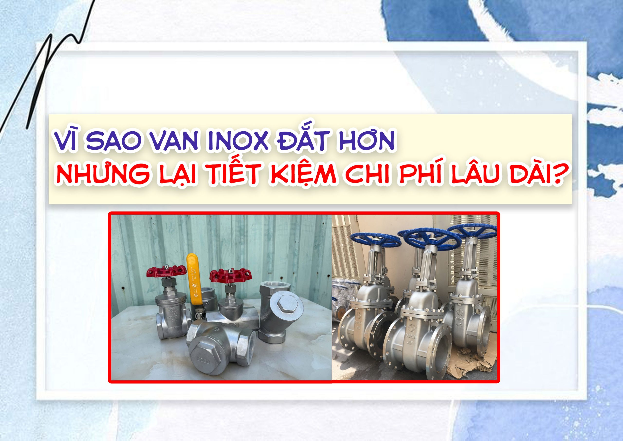 Vì sao van inox đắt hơn nhưng lại tiết kiệm chi phí lâu dài?