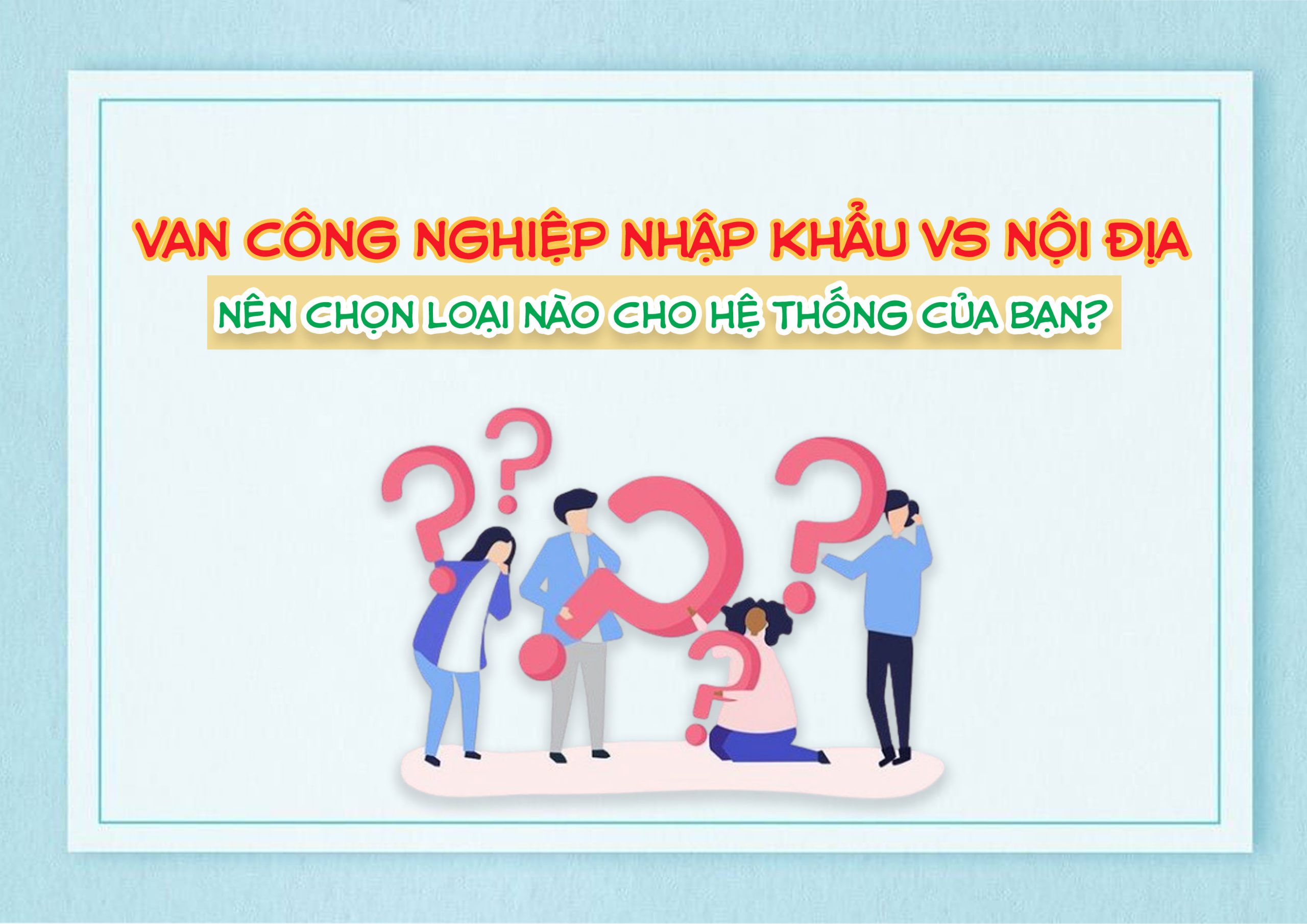 Van Công Nghiệp Nhập Khẩu vs Nội Địa – Nên Chọn Loại Nào Cho Hệ Thống Của Bạn?
