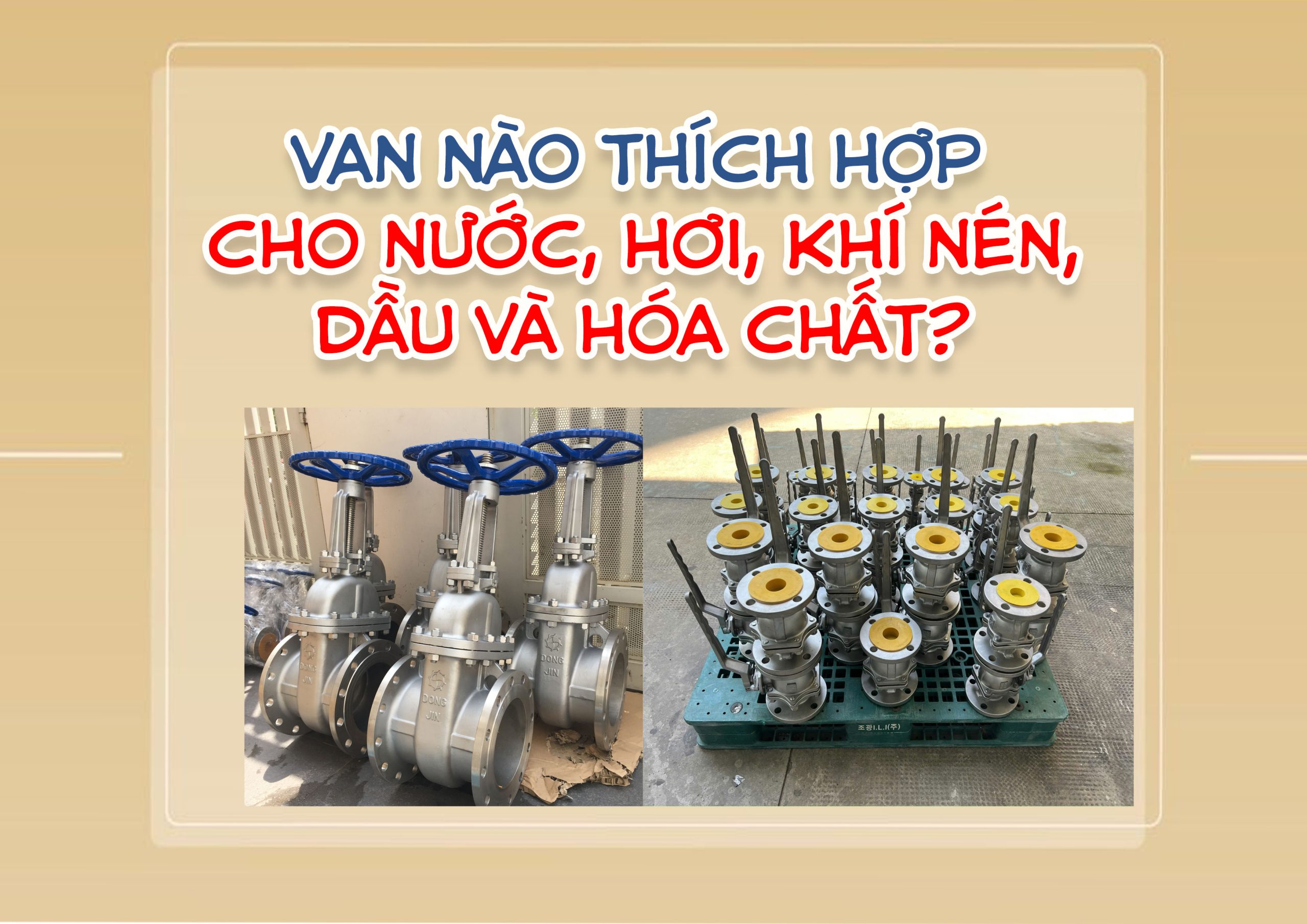 Van nào thích hợp cho nước, hơi, khí nén, dầu và hóa chất?
