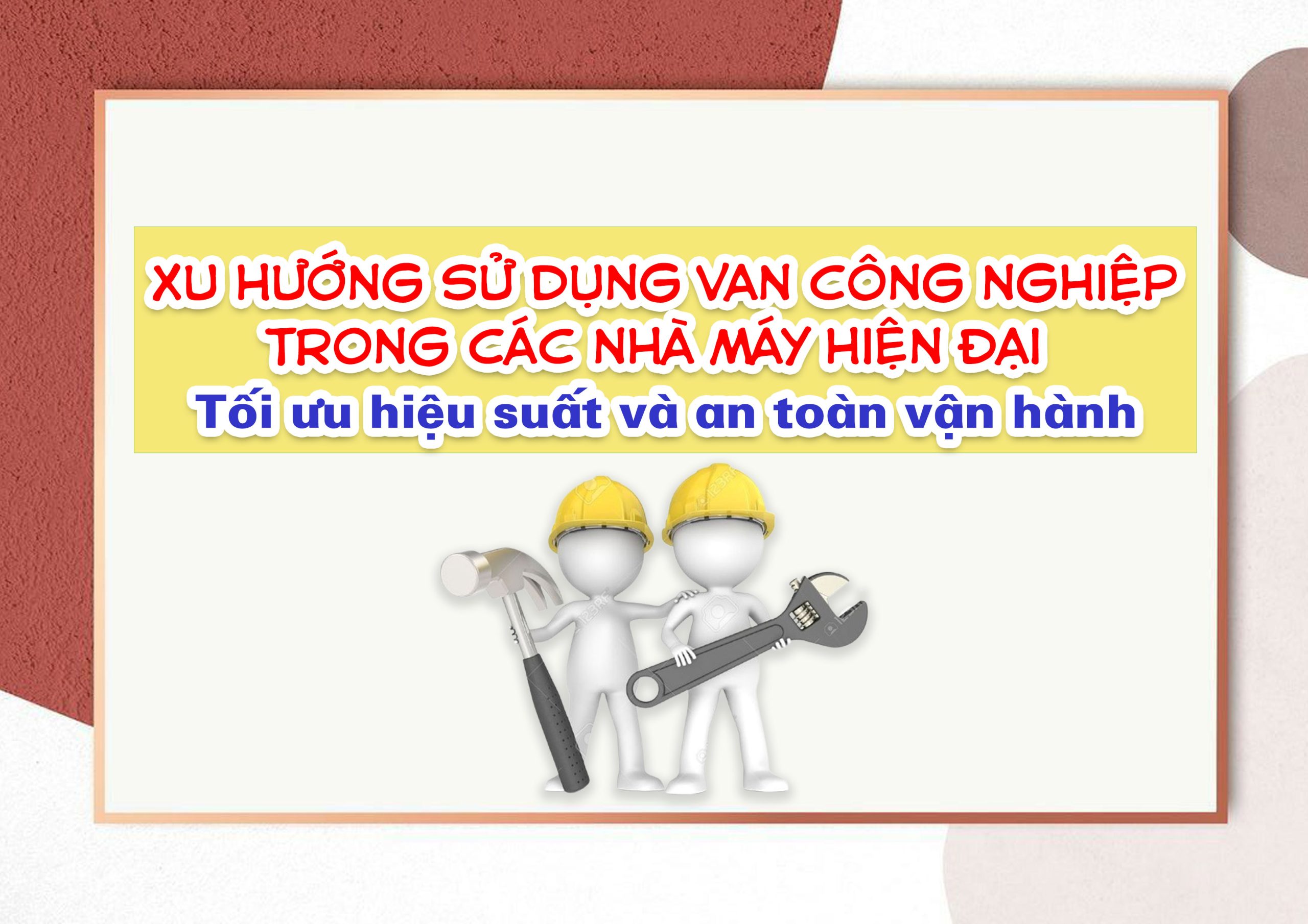 Xu hướng sử dụng van công nghiệp trong các nhà máy hiện đại – Tối ưu hiệu suất và an toàn vận hành