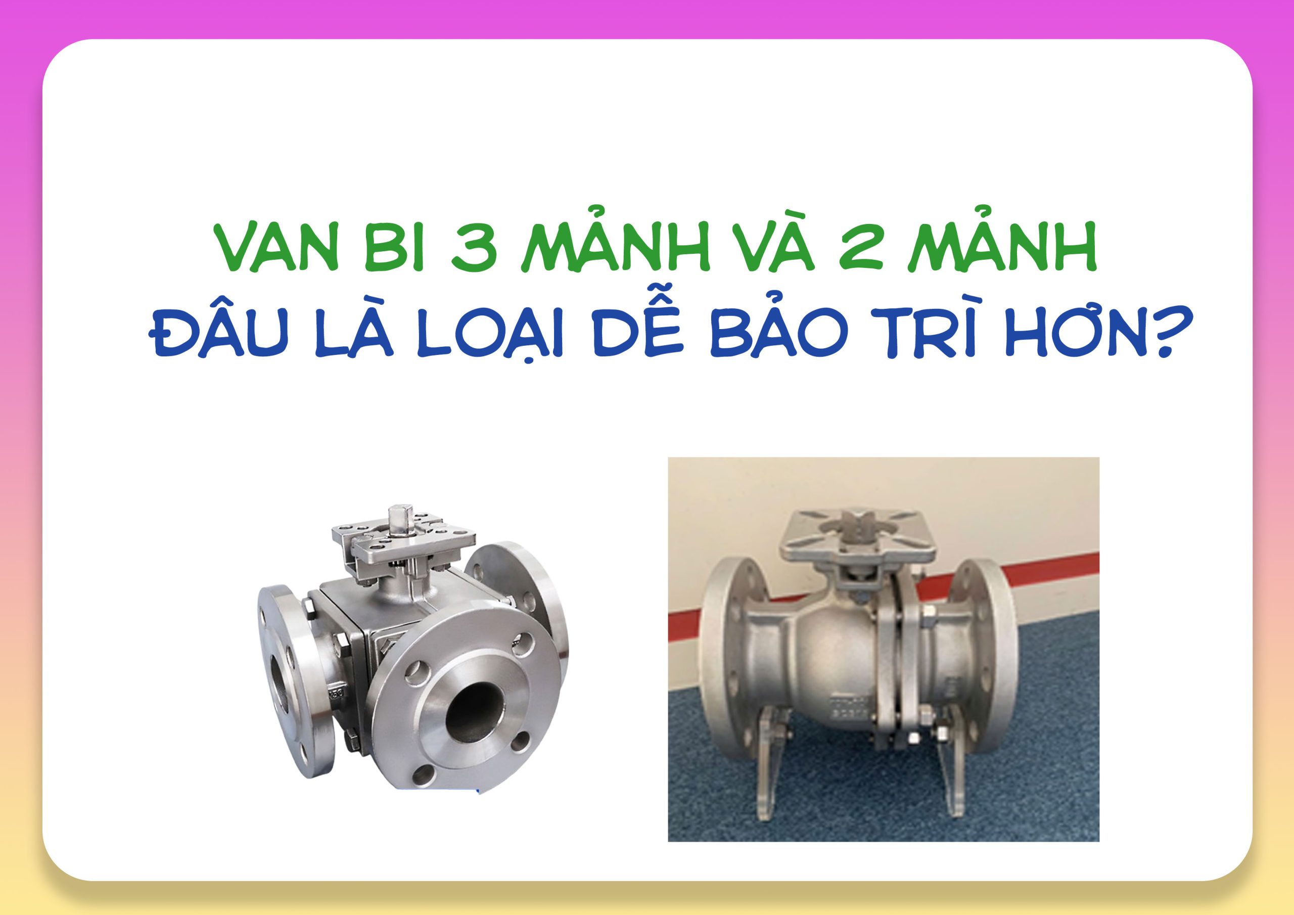 Van bi 3 mảnh và 2 mảnh – đâu là loại dễ bảo trì hơn?