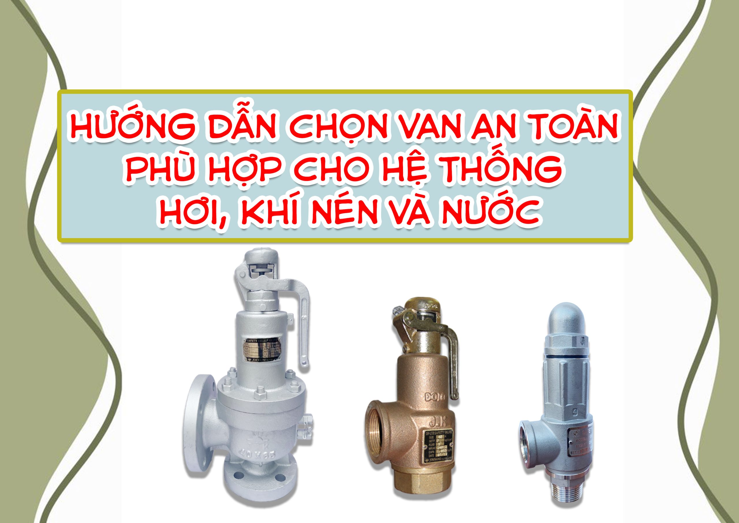 Hướng dẫn chọn van an toàn phù hợp cho hệ thống hơi, khí nén và nước