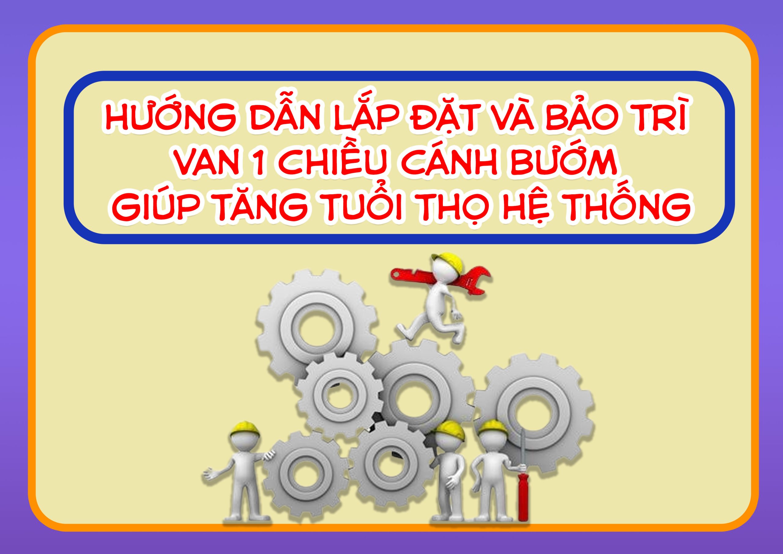 Hướng dẫn lắp đặt và bảo trì van 1 chiều cánh bướm giúp tăng tuổi thọ hệ thống