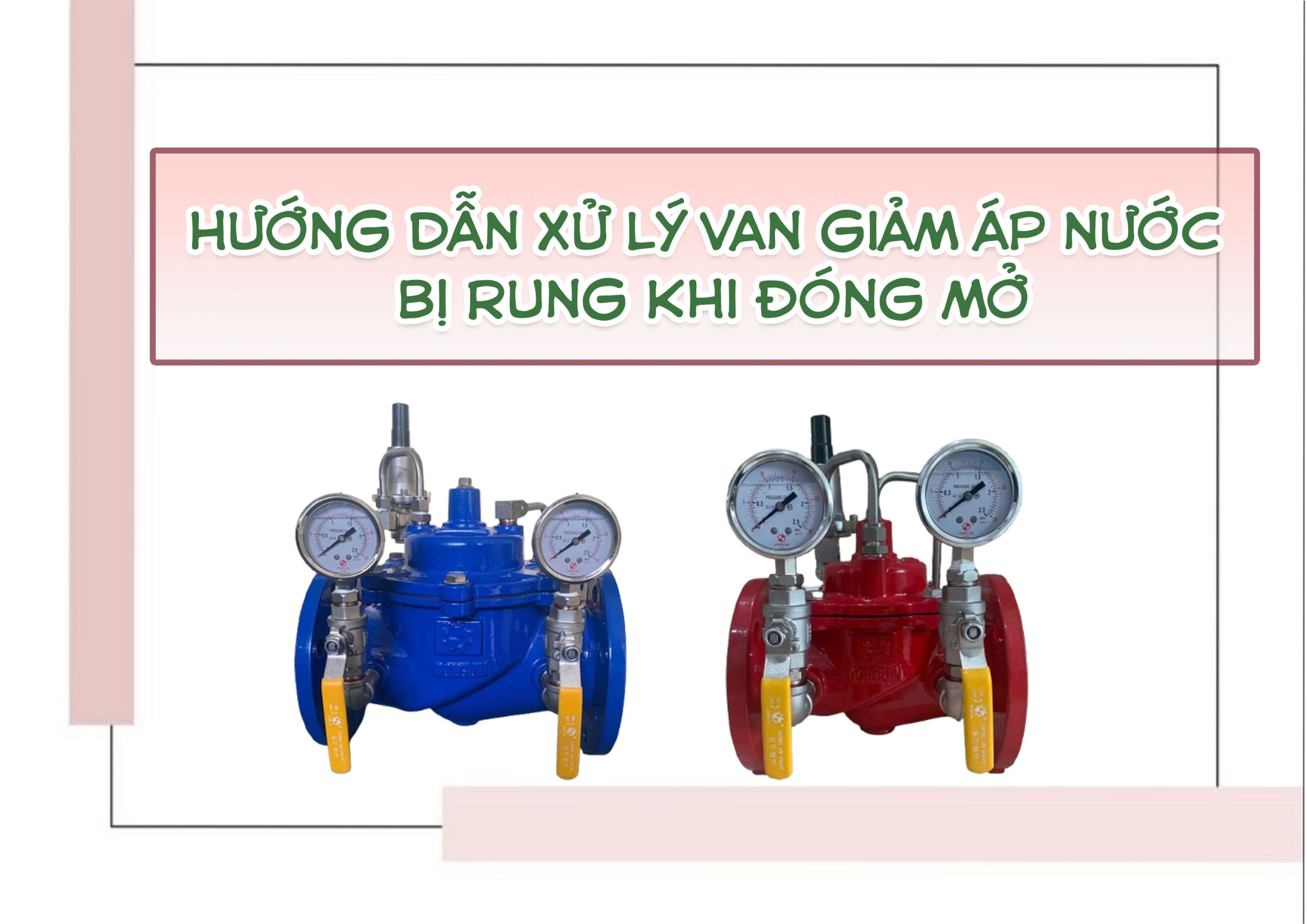 Hướng dẫn xử lý van giảm áp nước bị rung khi đóng mở