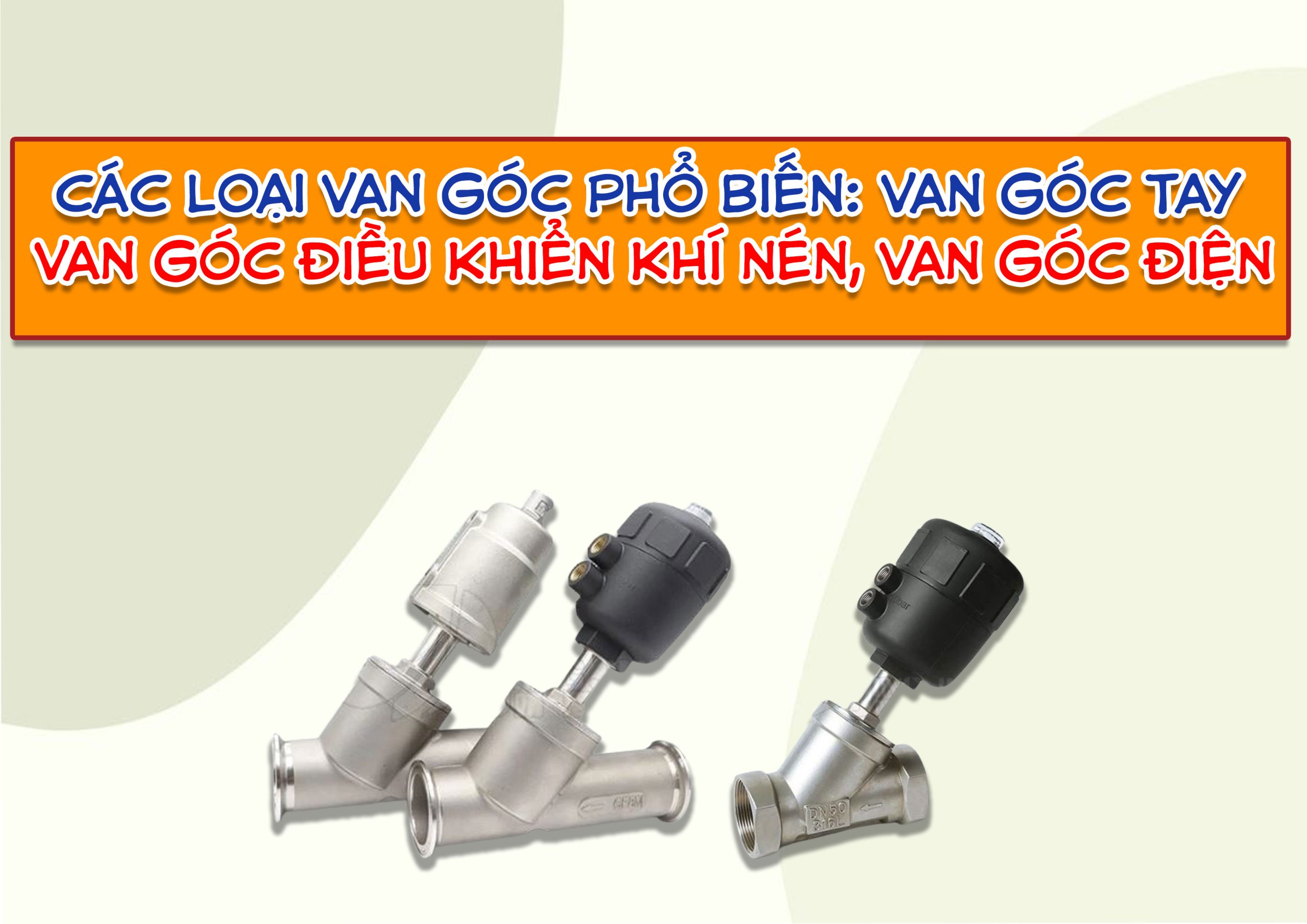 Các loại van góc phổ biến: van góc tay, van góc điều khiển khí nén, van góc điện