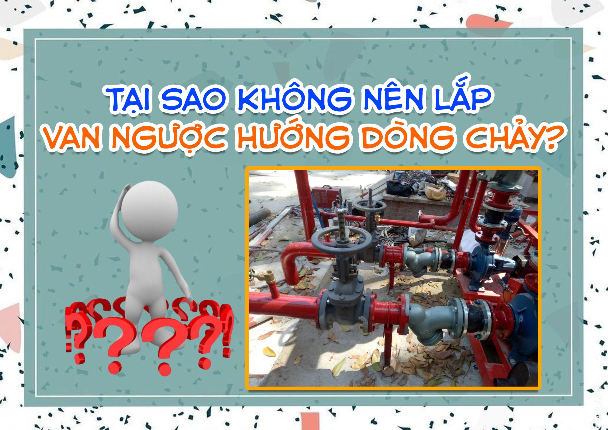 Tại sao không nên lắp van ngược hướng dòng chảy?