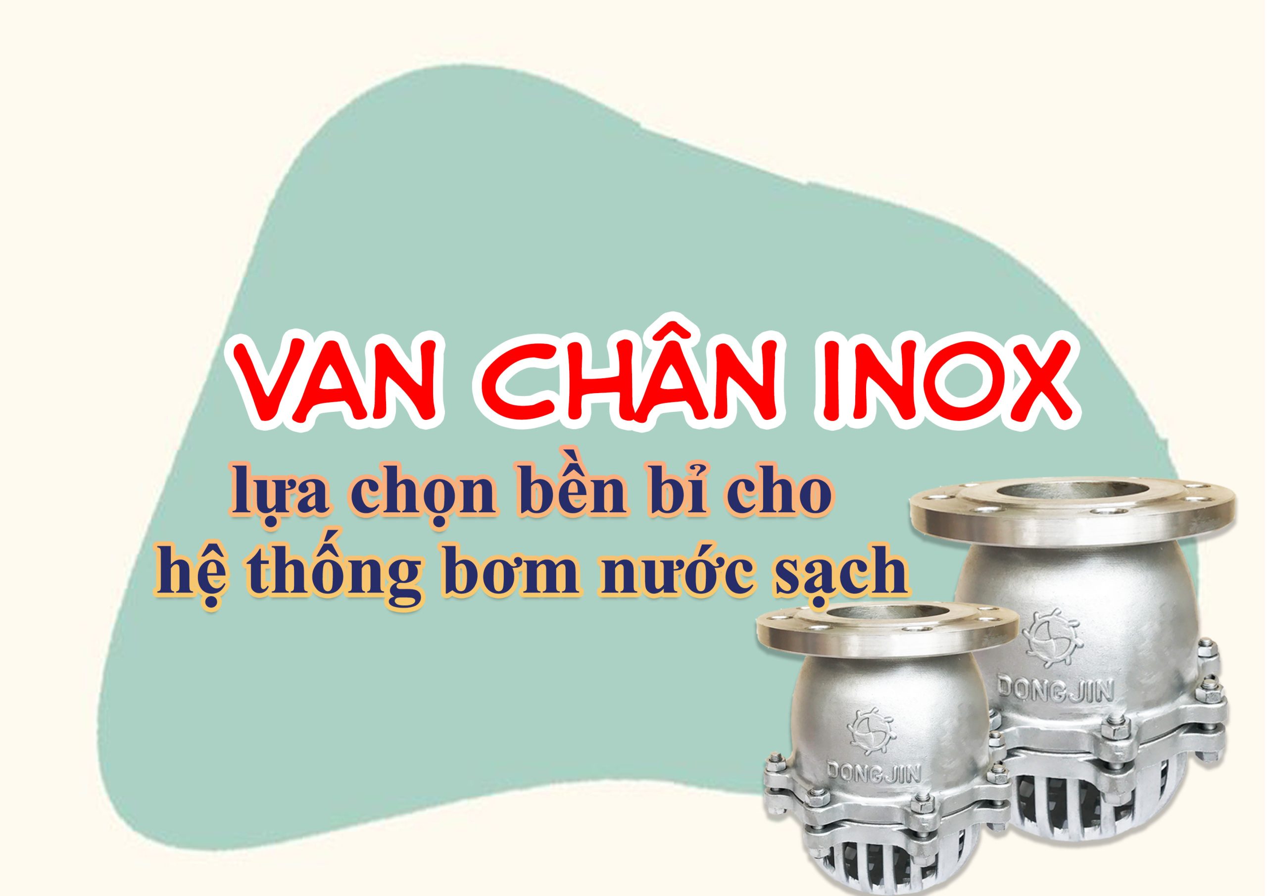 Van chân inox – lựa chọn bền bỉ cho hệ thống bơm nước sạch