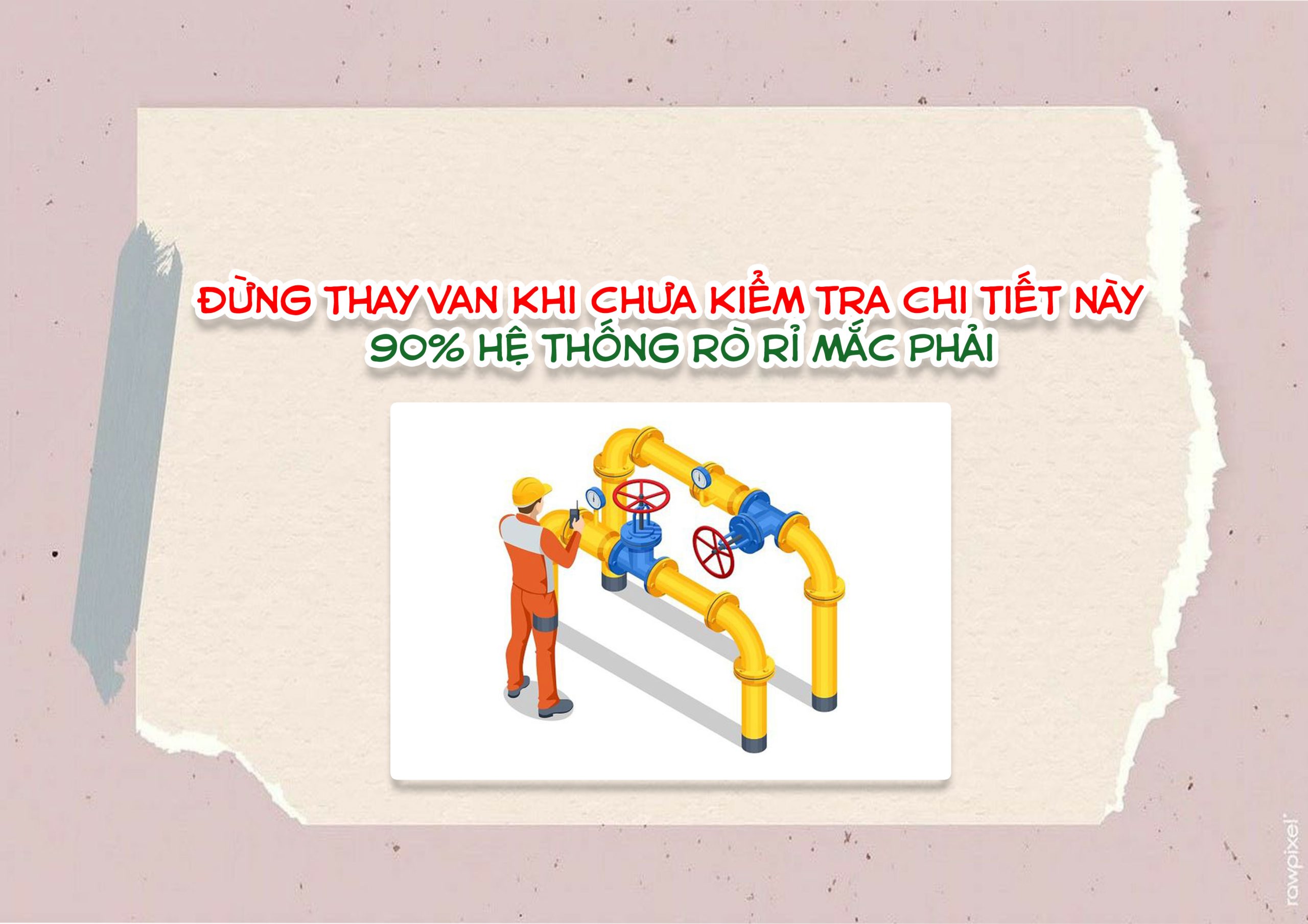 Đừng thay van khi chưa kiểm tra chi tiết này – 90% hệ thống rò rỉ mắc phải