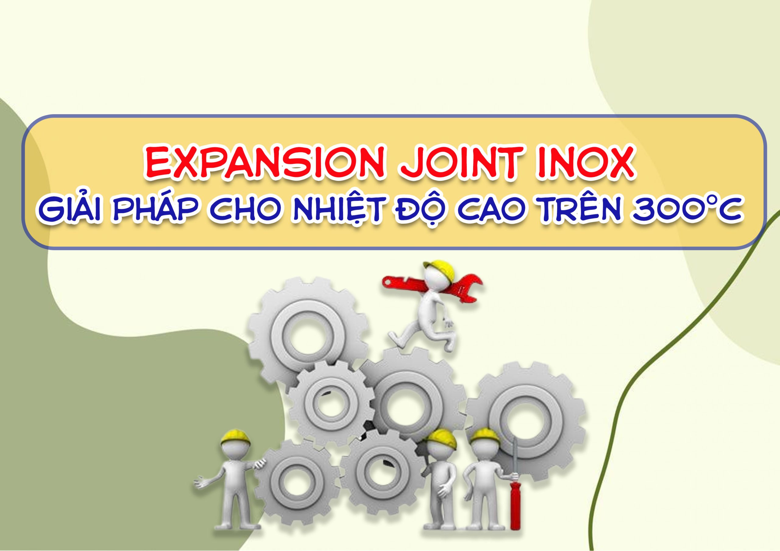 Expansion Joint Inox – giải pháp cho nhiệt độ cao trên 300°C