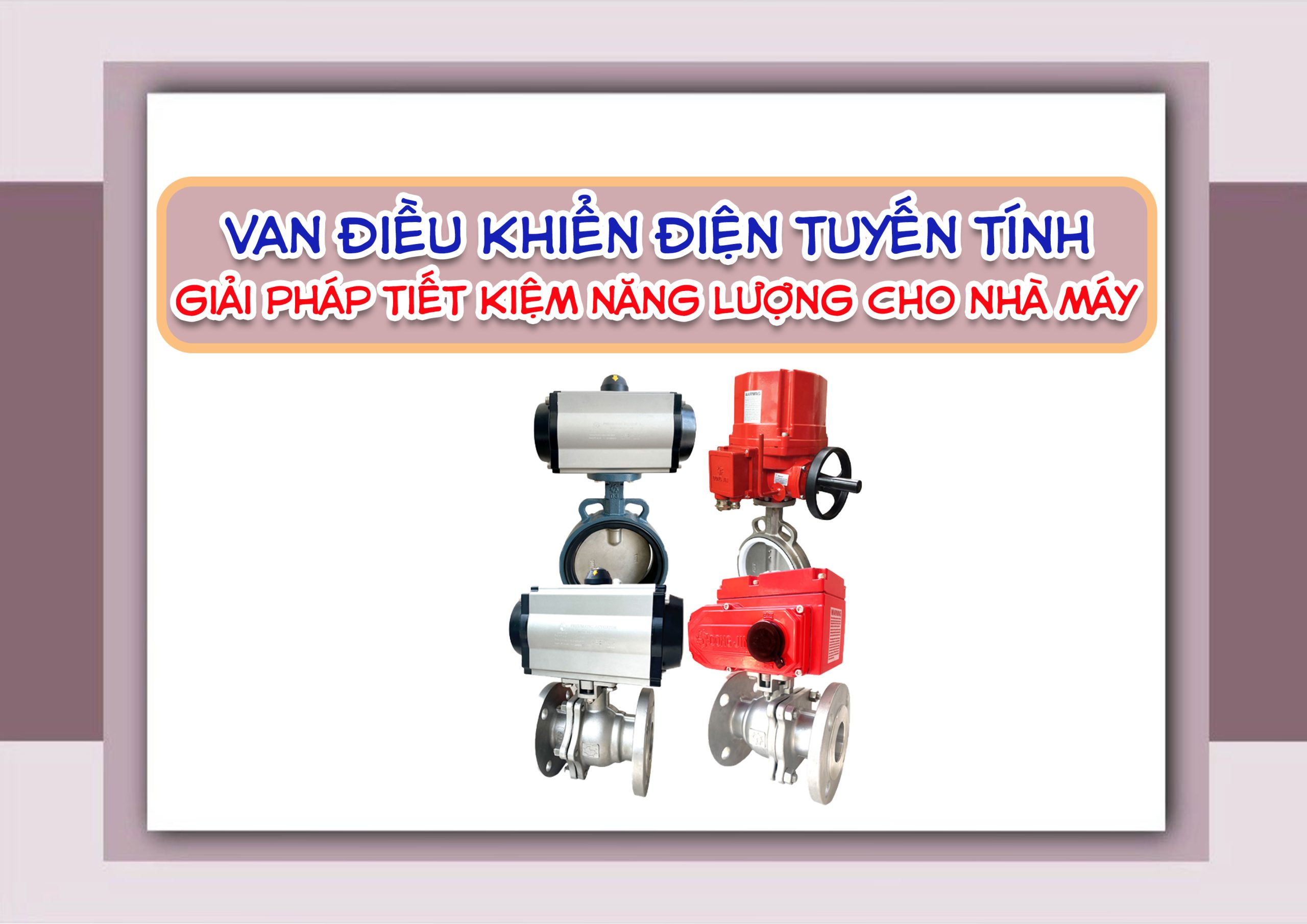 Van điều khiển điện tuyến tính – giải pháp tiết kiệm năng lượng cho nhà máy