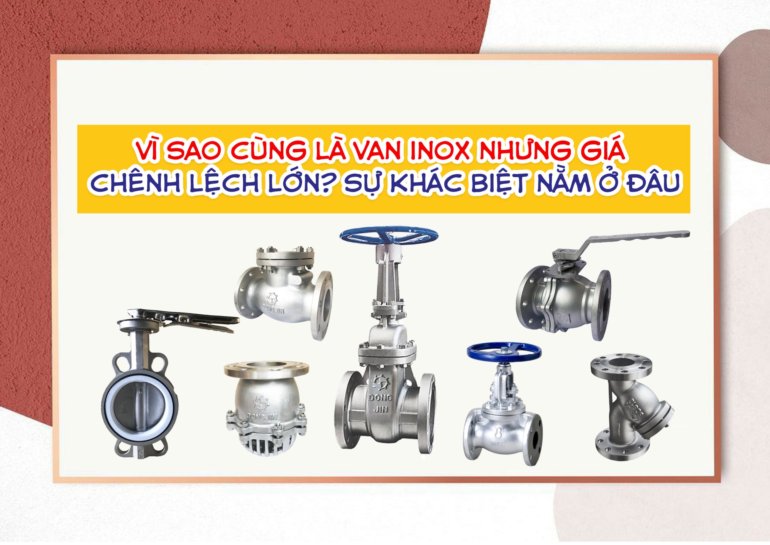 Vì sao cùng là van inox nhưng giá chênh lệch lớn? Sự khác biệt nằm ở đâu