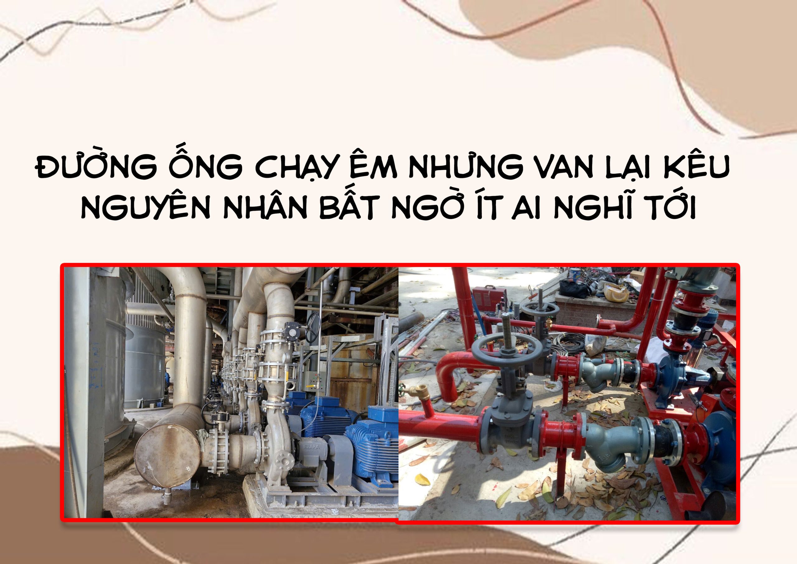 Đường ống chạy êm nhưng van lại kêu – nguyên nhân bất ngờ ít ai nghĩ tới
