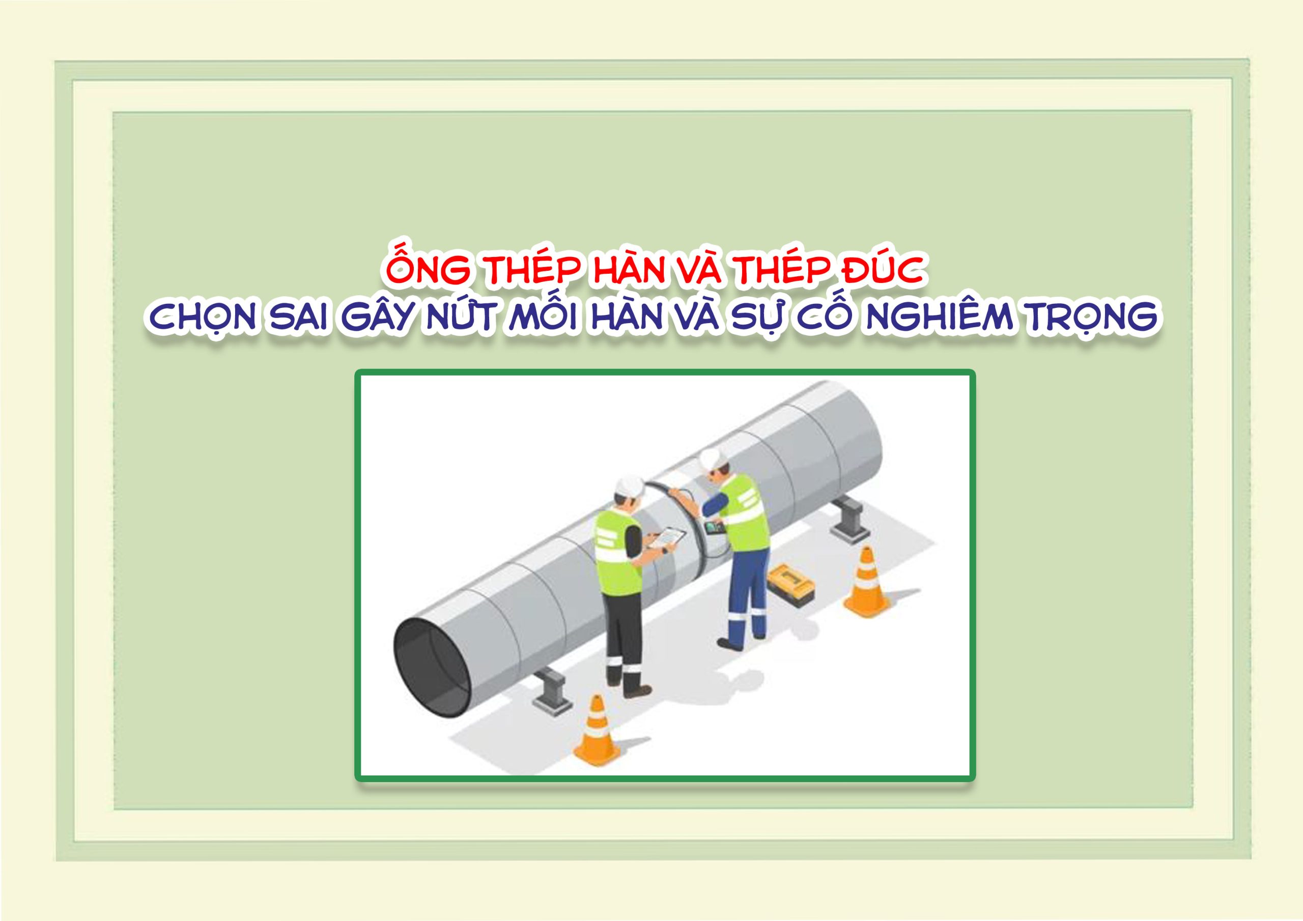 Ống thép hàn và thép đúc – chọn sai gây nứt mối hàn và sự cố nghiêm trọng