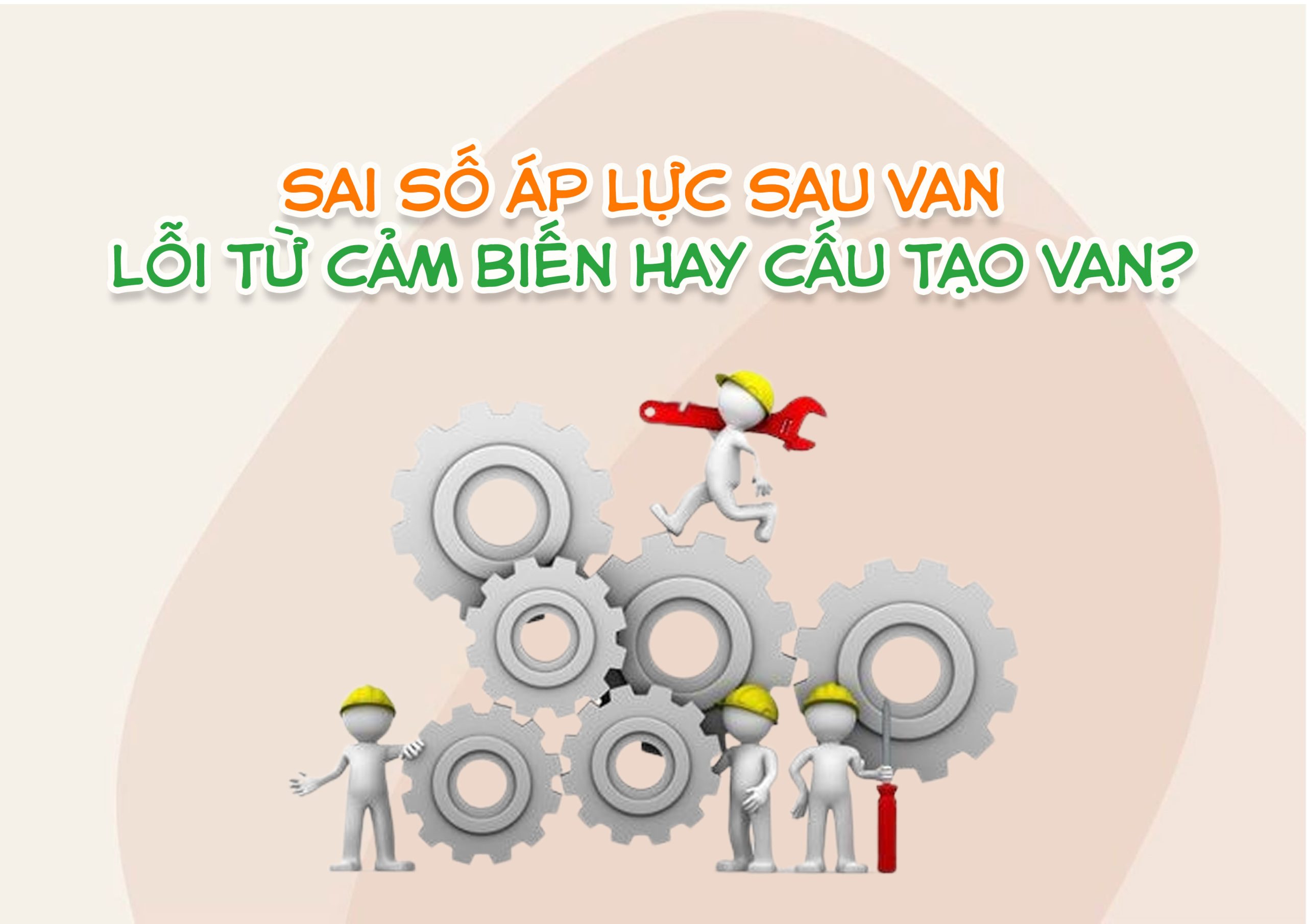Sai số áp lực sau van – lỗi từ cảm biến hay cấu tạo van?