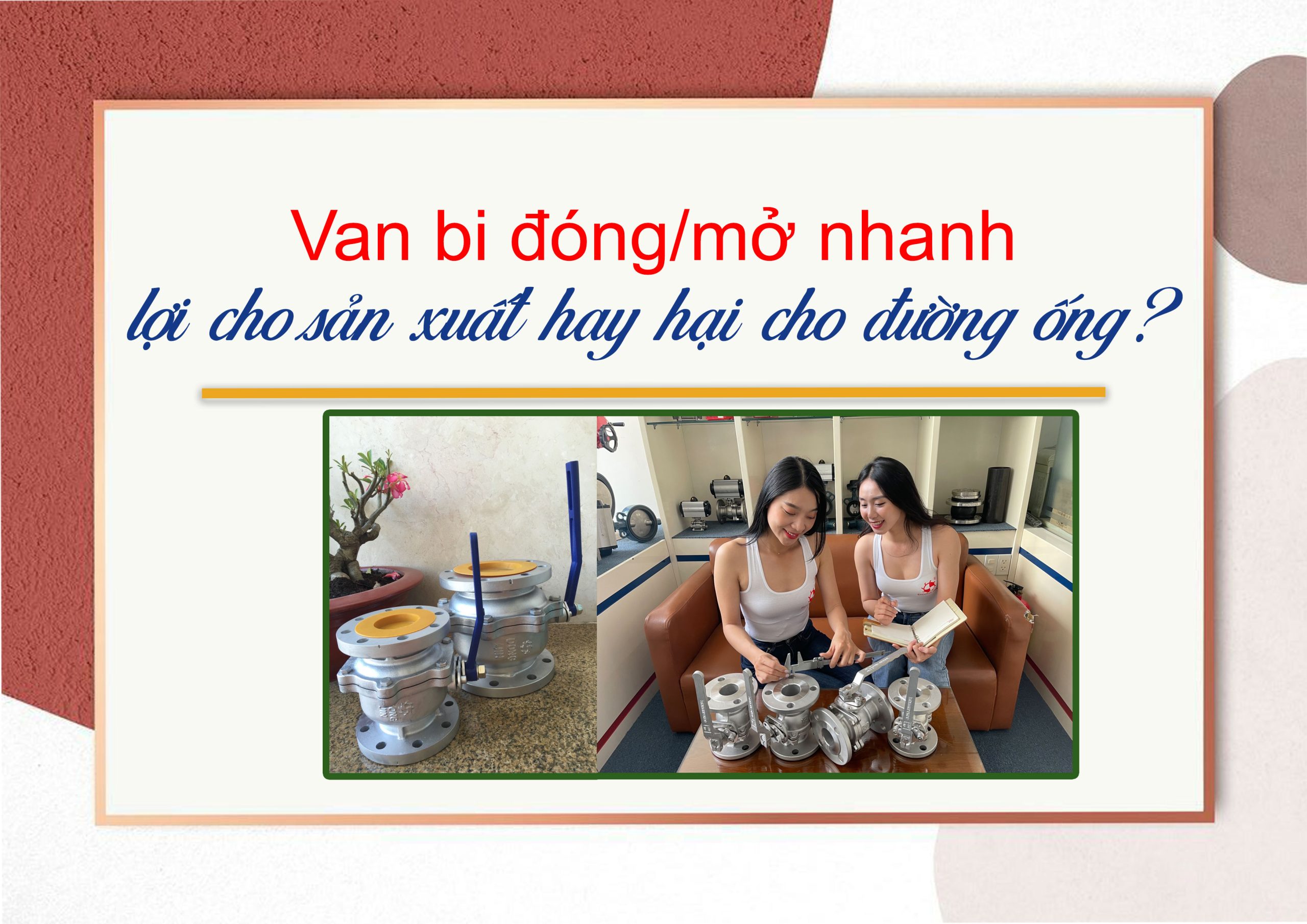 Van bi đóng/mở nhanh – lợi cho sản xuất hay hại cho đường ống?