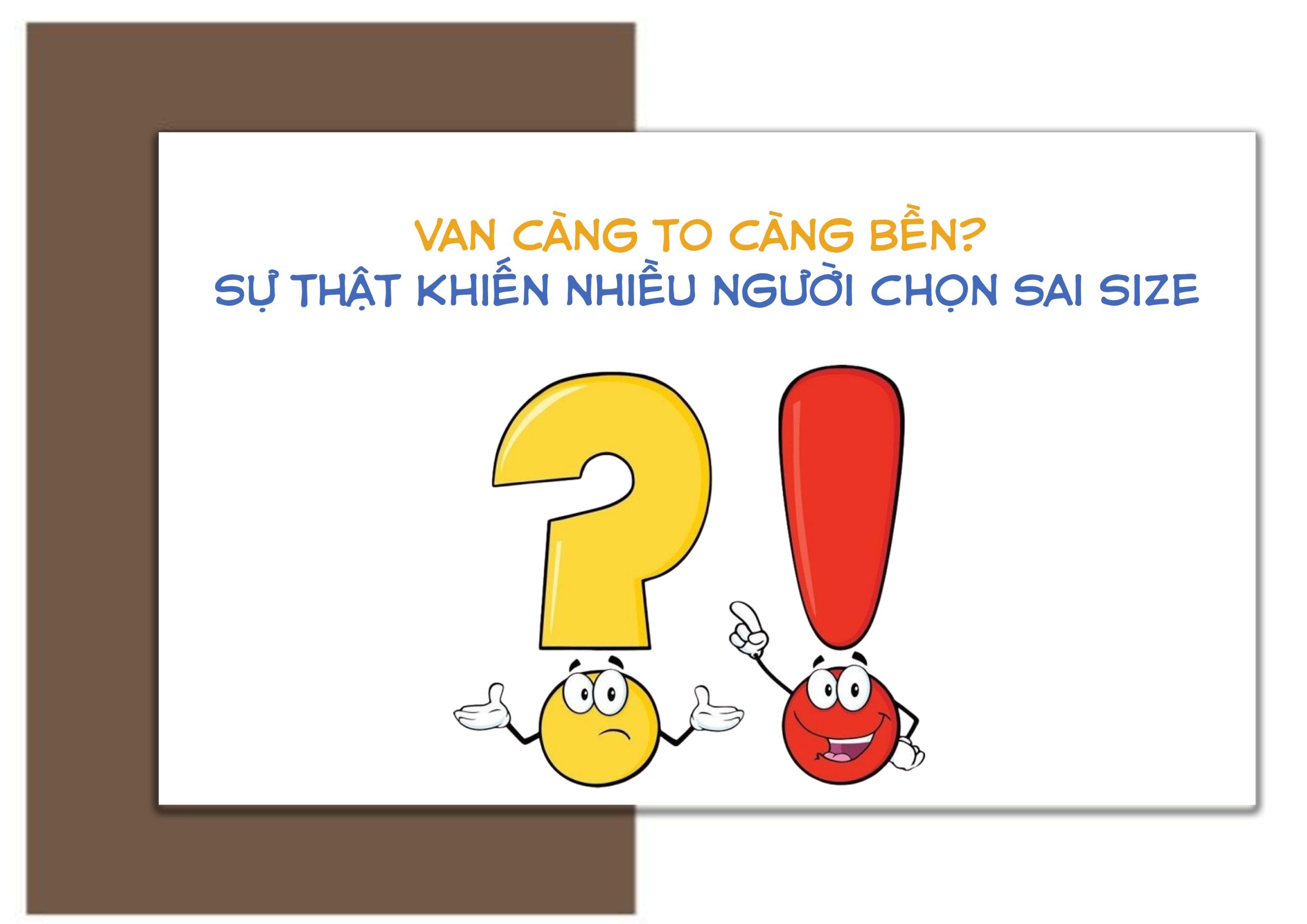 Van càng to càng bền? Sự thật khiến nhiều người chọn sai size