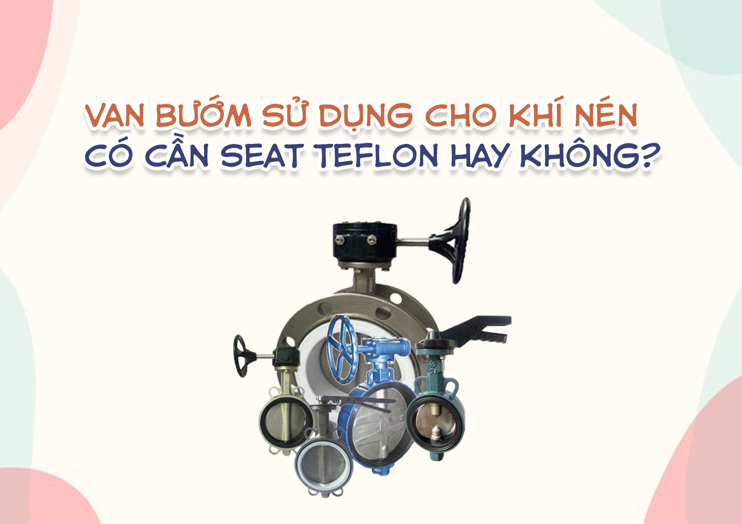 Van bướm sử dụng cho khí nén – có cần seat Teflon hay không?