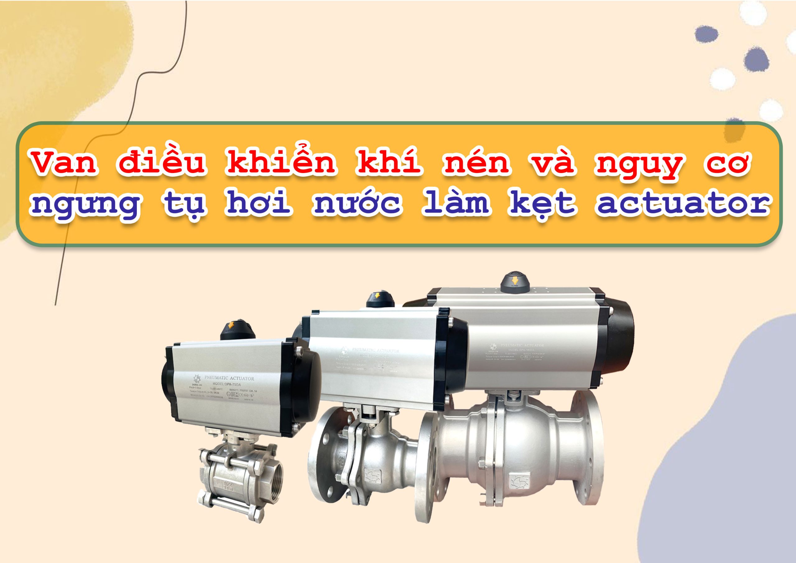 Van điều khiển khí nén và nguy cơ ngưng tụ hơi nước làm kẹt actuator