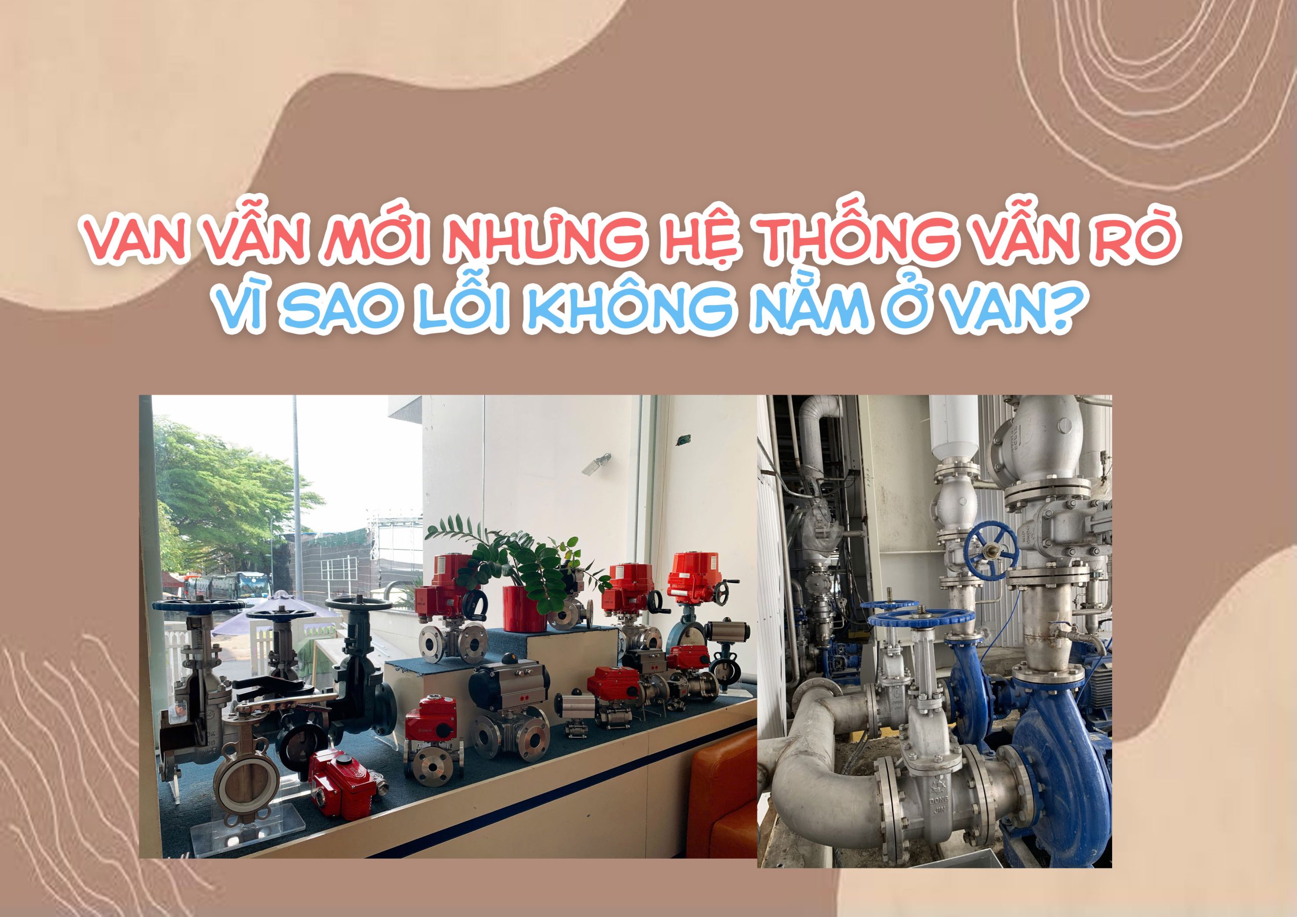 Van vẫn mới nhưng hệ thống vẫn rò – vì sao lỗi không nằm ở van?