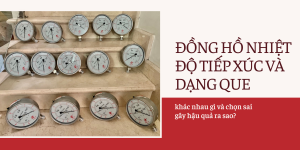 Đồng hồ nhiệt độ tiếp xúc và dạng que – khác nhau gì và chọn sai gây hậu quả ra sao?