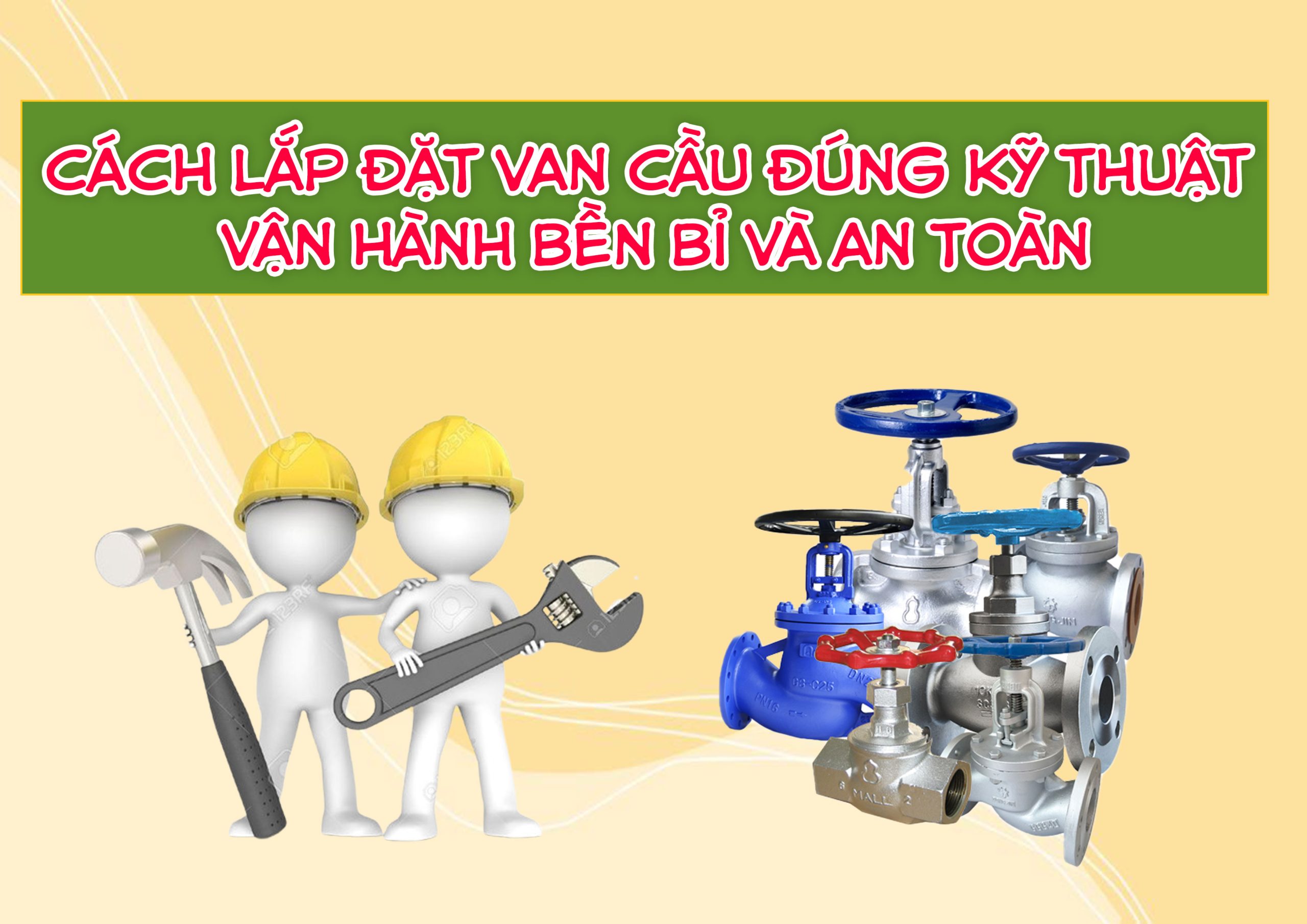 Cách lắp đặt van cầu đúng kỹ thuật – Vận hành bền bỉ và an toàn