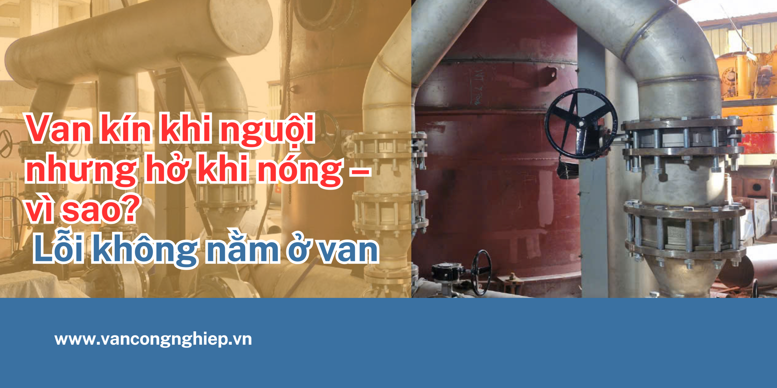 Van kín khi nguội nhưng hở khi nóng – vì sao? Lỗi không nằm ở van