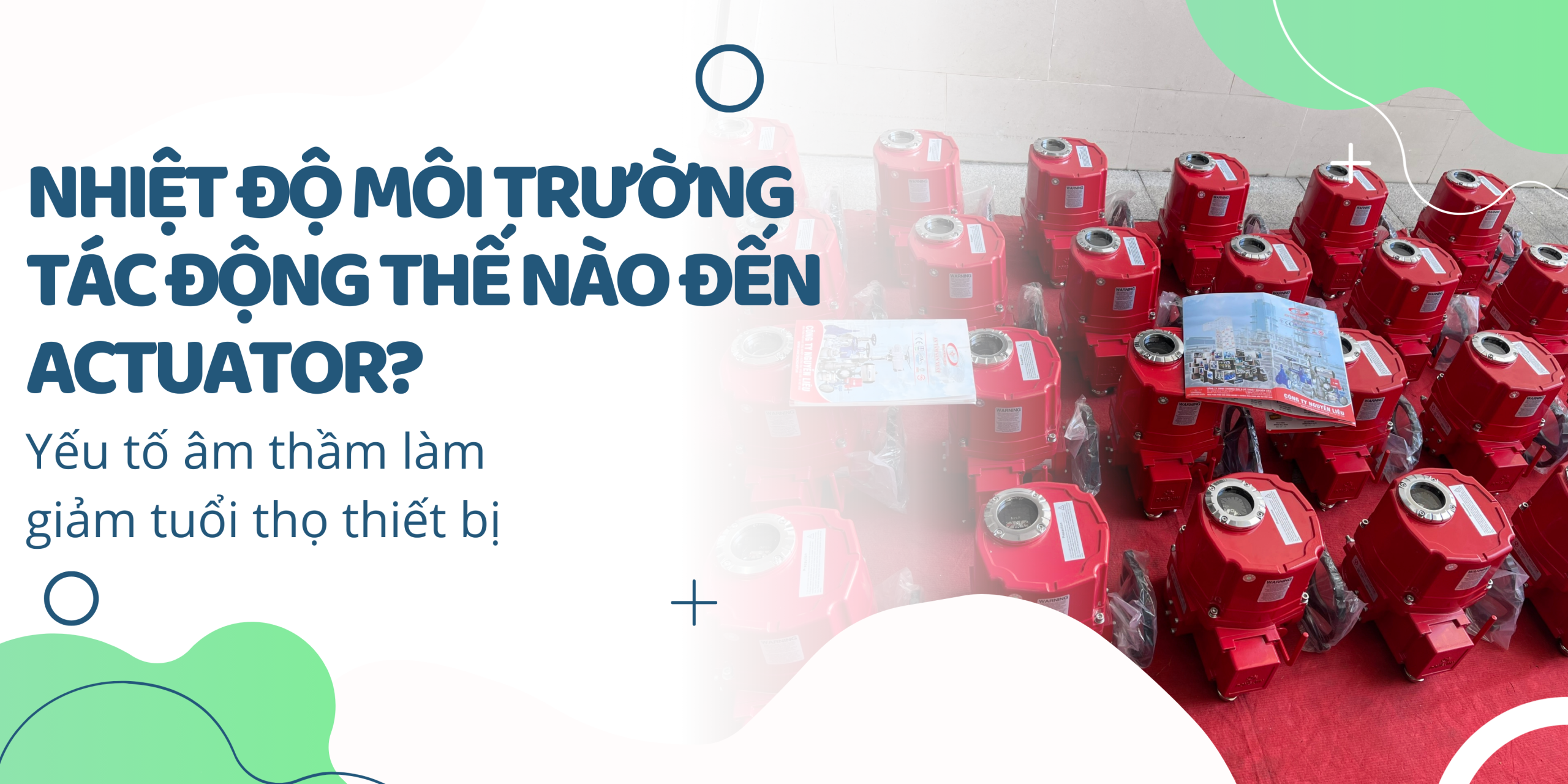 Nhiệt độ môi trường tác động thế nào đến actuator? Yếu tố âm thầm làm giảm tuổi thọ thiết bị