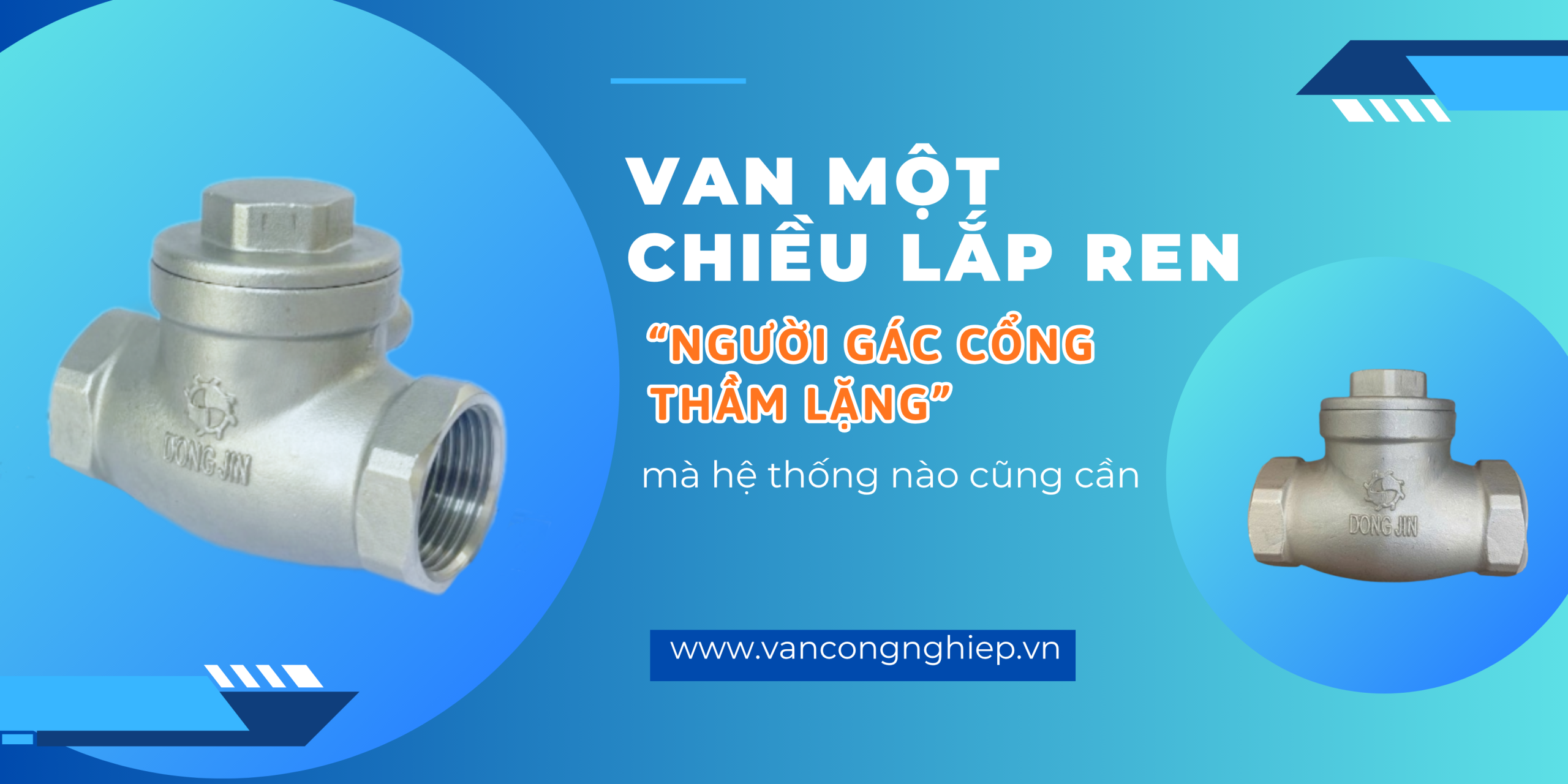 Van một chiều lắp ren – “Người gác cổng thầm lặng” mà hệ thống nào cũng cần