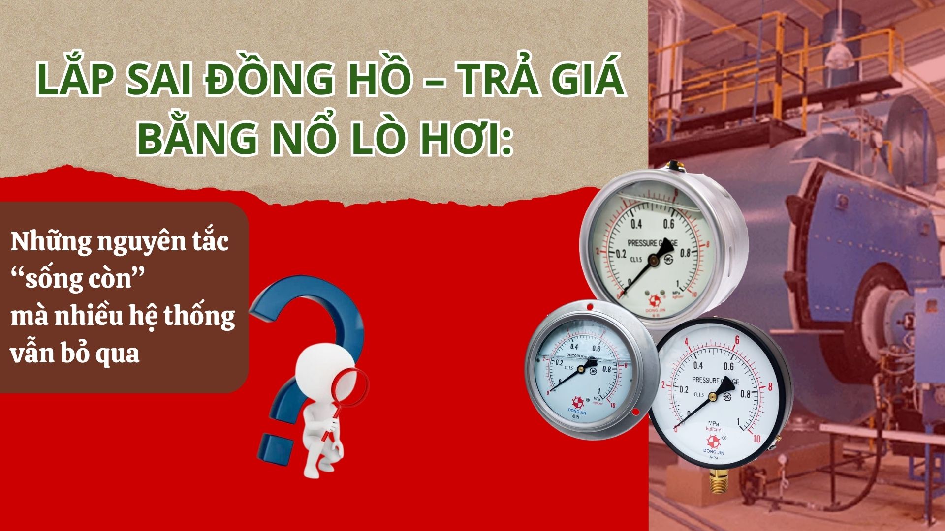 Lắp sai đồng hồ – trả giá bằng nổ lò hơi: Những nguyên tắc “sống còn” mà nhiều hệ thống vẫn bỏ qua